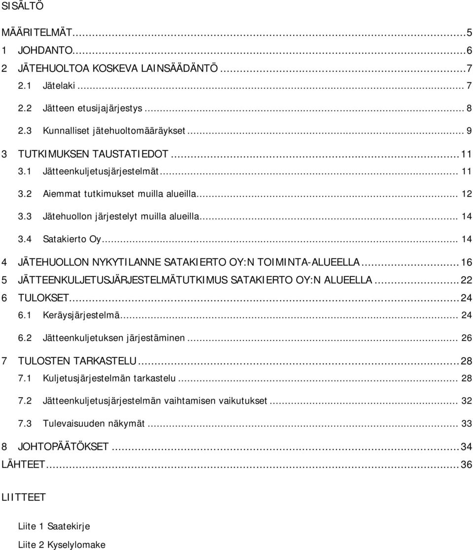 .. 14 4 JÄTEHUOLLON NYKYTILANNE SATAKIERTO OY:N TOIMINTA-ALUEELLA... 16 5 JÄTTEENKULJETUSJÄRJESTELMÄTUTKIMUS SATAKIERTO OY:N ALUEELLA... 22 6 TULOKSET... 24 6.1 Keräysjärjestelmä... 24 6.2 Jätteenkuljetuksen järjestäminen.