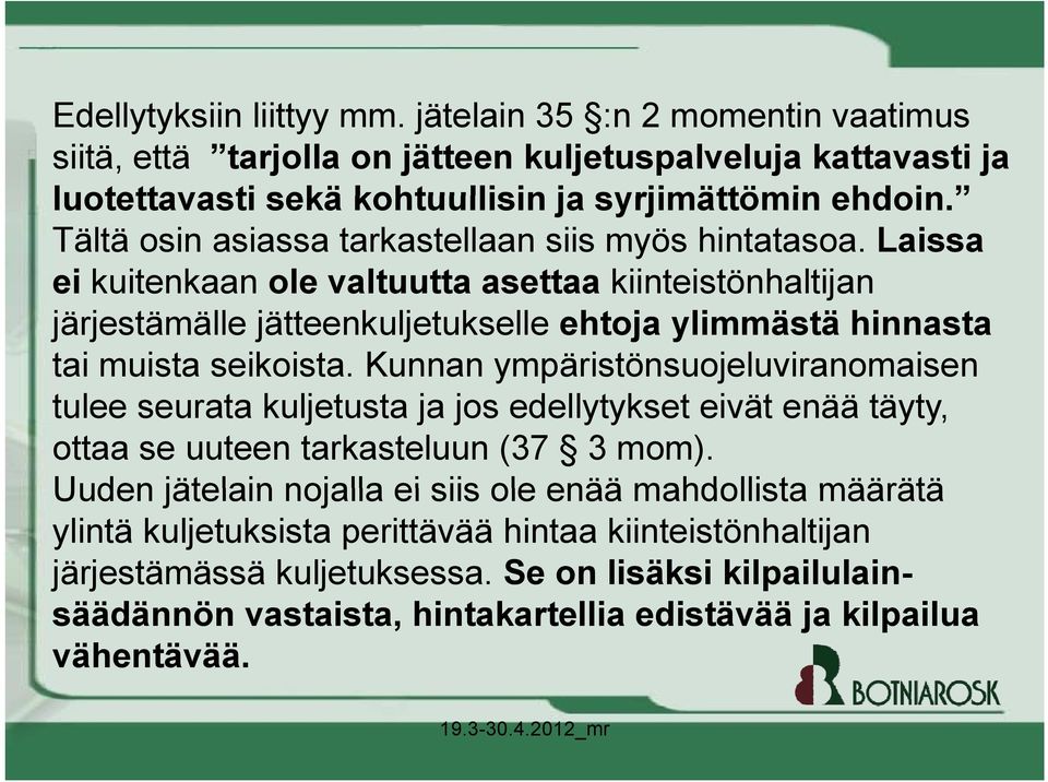 Laissa ei kuitenkaan ute ole valtuutta asettaa kiinteistönhaltijan t järjestämälle jätteenkuljetukselle ehtoja ylimmästä hinnasta tai muista seikoista.