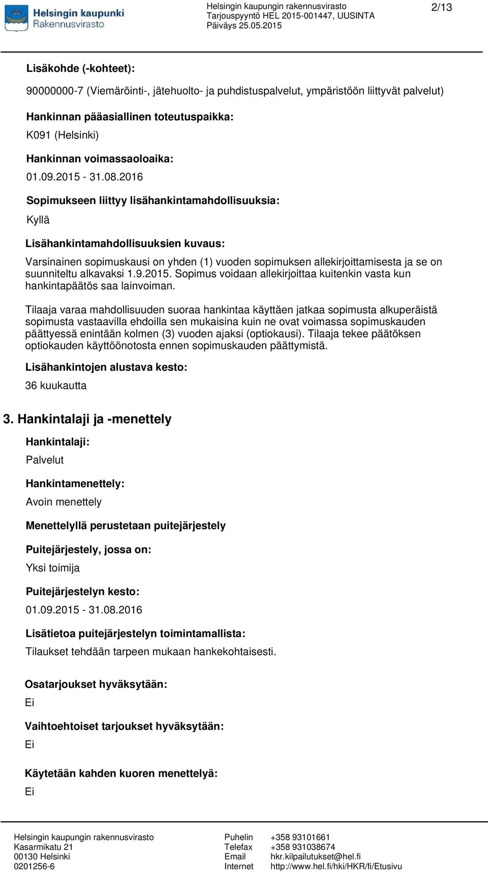 2016 Sopimukseen liittyy lisähankintamahdollisuuksia: Lisähankintamahdollisuuksien kuvaus: Varsinainen sopimusk on yhden (1) vuoden sopimuksen allekirjoittamisesta ja se on suunniteltu alkavaksi 1.9.