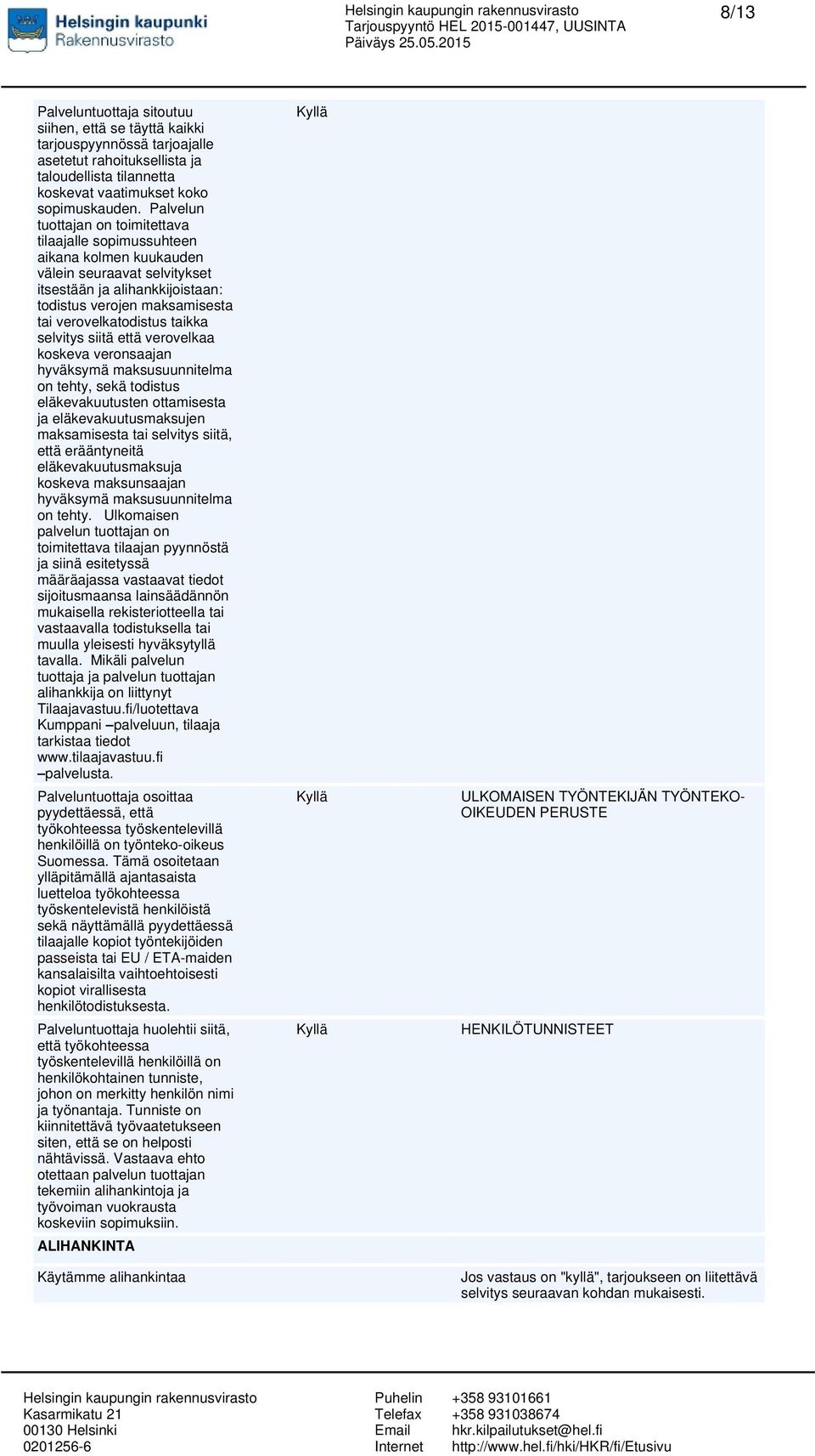 taikka selvitys siitä että verovelkaa koskeva veronsaajan hyväksymä maksusuunnitelma on tehty, sekä todistus eläkevakuutusten ottamisesta ja eläkevakuutusmaksujen maksamisesta tai selvitys siitä,