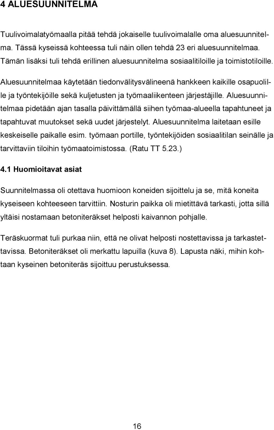 Aluesuunnitelmaa käytetään tiedonvälitysvälineenä hankkeen kaikille osapuolille ja työntekijöille sekä kuljetusten ja työmaaliikenteen järjestäjille.