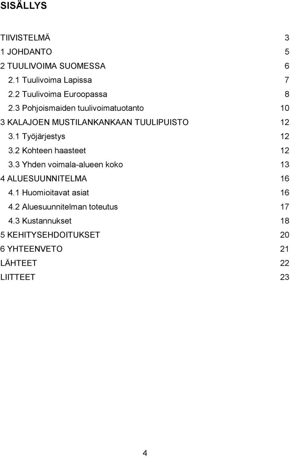 3 Pohjoismaiden tuulivoimatuotanto 10 3 KALAJOEN MUSTILANKANKAAN TUULIPUISTO 12 3.1 Työjärjestys 12 3.