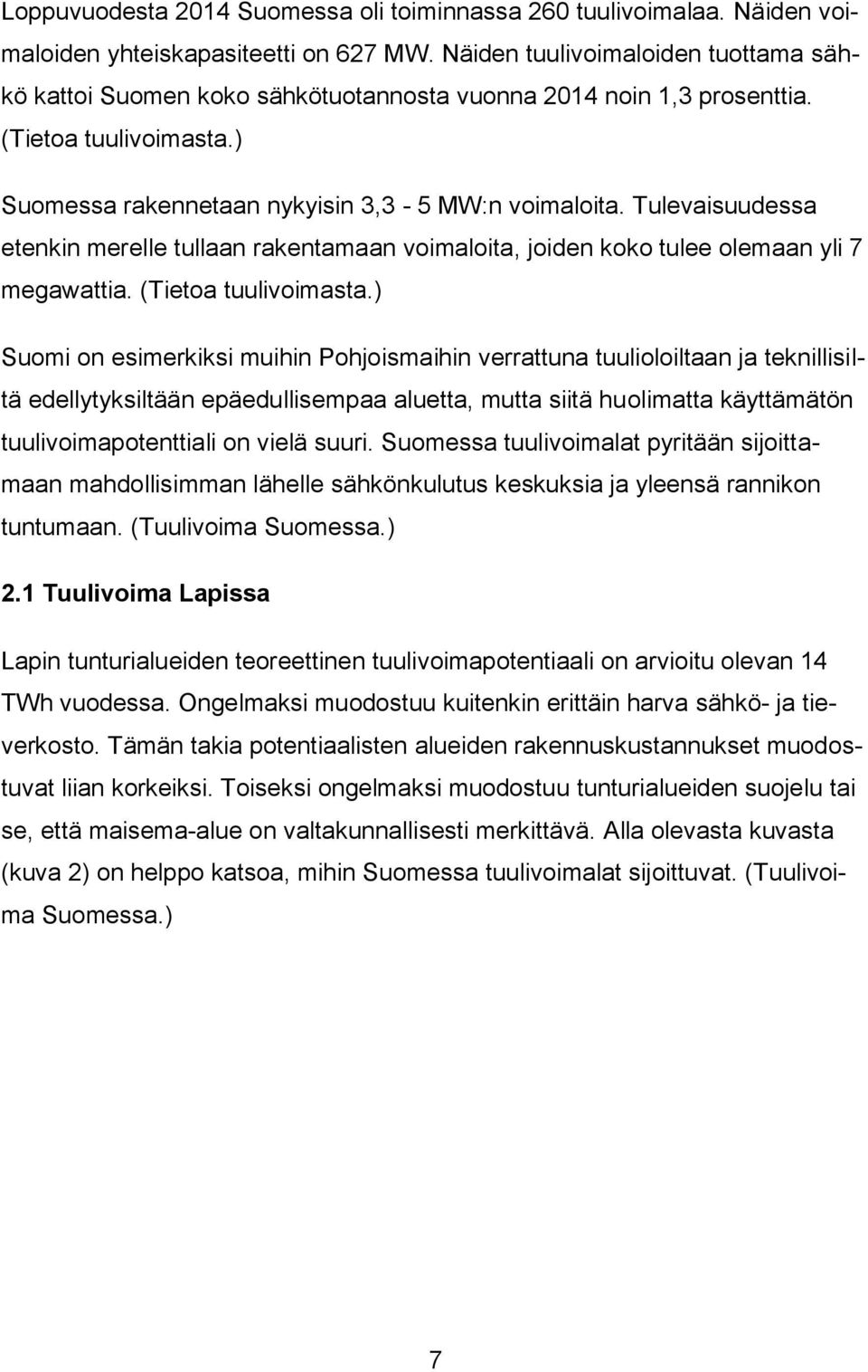 Tulevaisuudessa etenkin merelle tullaan rakentamaan voimaloita, joiden koko tulee olemaan yli 7 megawattia. (Tietoa tuulivoimasta.