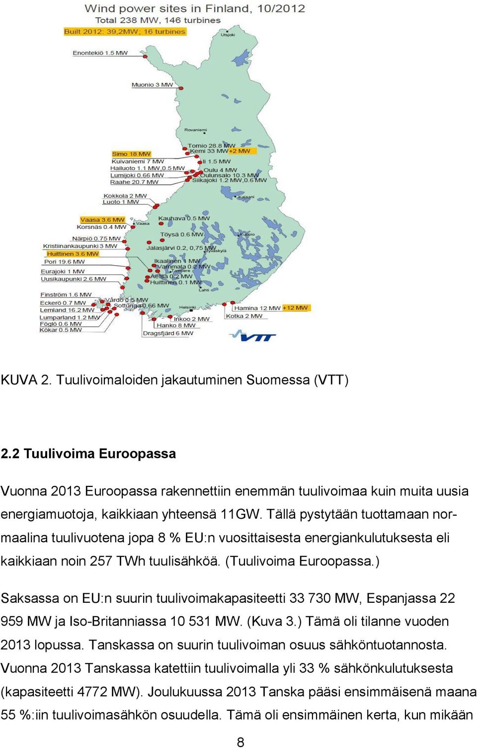 ) Saksassa on EU:n suurin tuulivoimakapasiteetti 33 730 MW, Espanjassa 22 959 MW ja Iso-Britanniassa 10 531 MW. (Kuva 3.) Tämä oli tilanne vuoden 2013 lopussa.