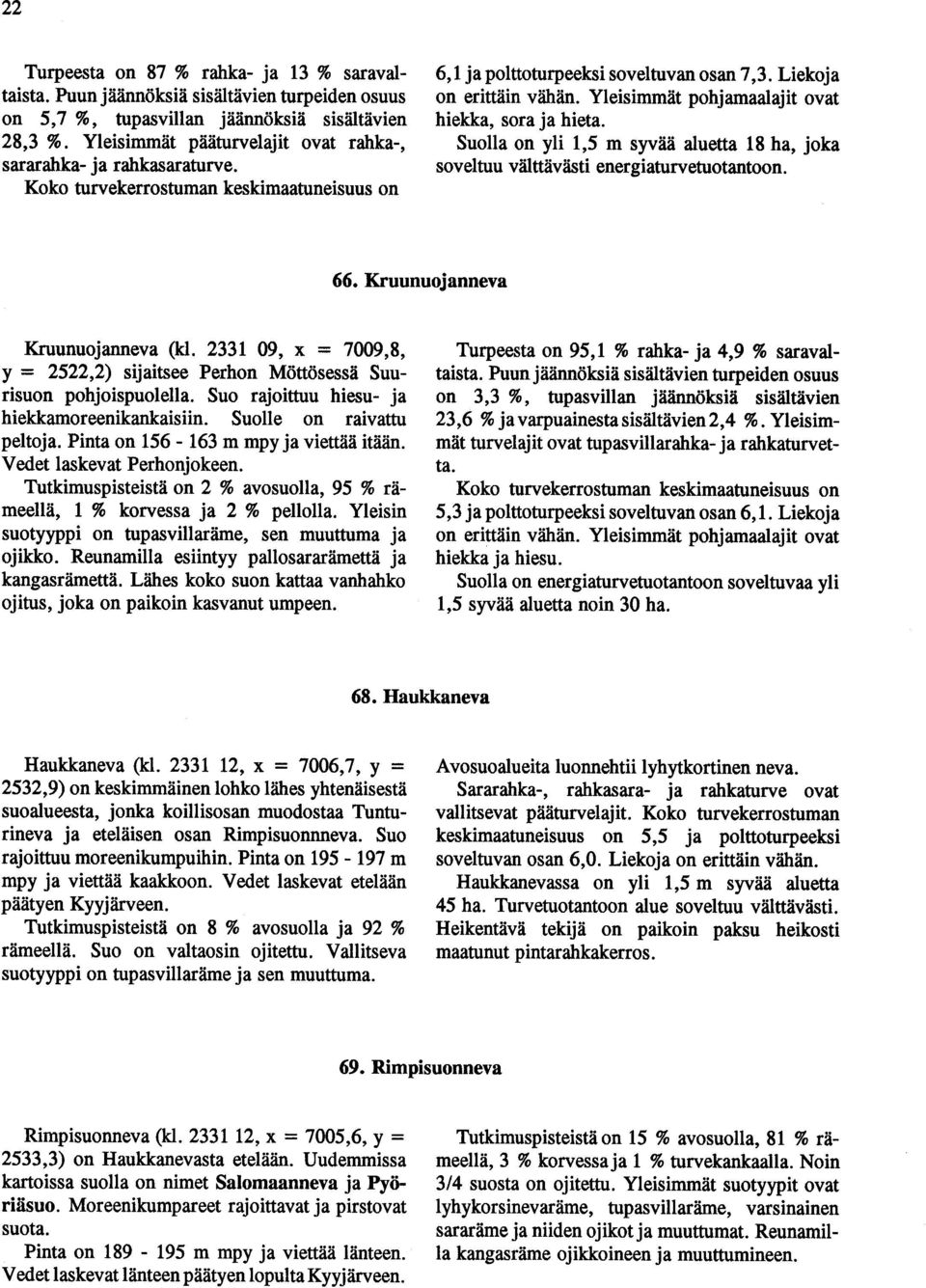 aluetta 18 ha, joka soveltuu välttävästi energiaturvetuotantoon 66 Kruunuojanneva Kruunuojanneva (kl 2331 9, x = 79,8, y = 2522,2) sijaitsee Perhon öttösessä Suurisuon pohjoispuolella Suo rajoittuu