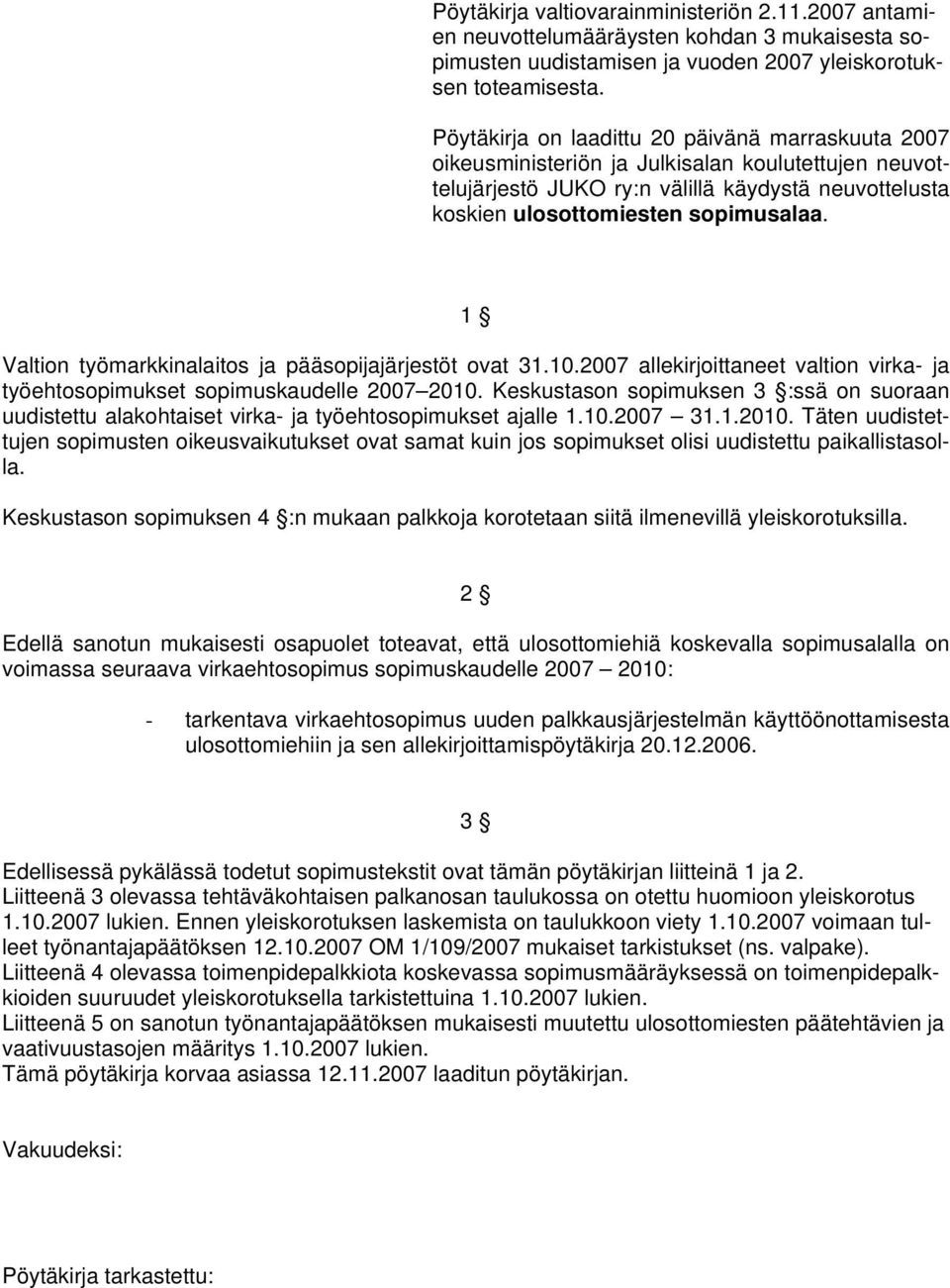 1 Valtion työmarkkinalaitos ja pääsopijajärjestöt ovat 31.10.2007 allekirjoittaneet valtion virka- ja työehtosopimukset sopimuskaudelle 2007 2010.