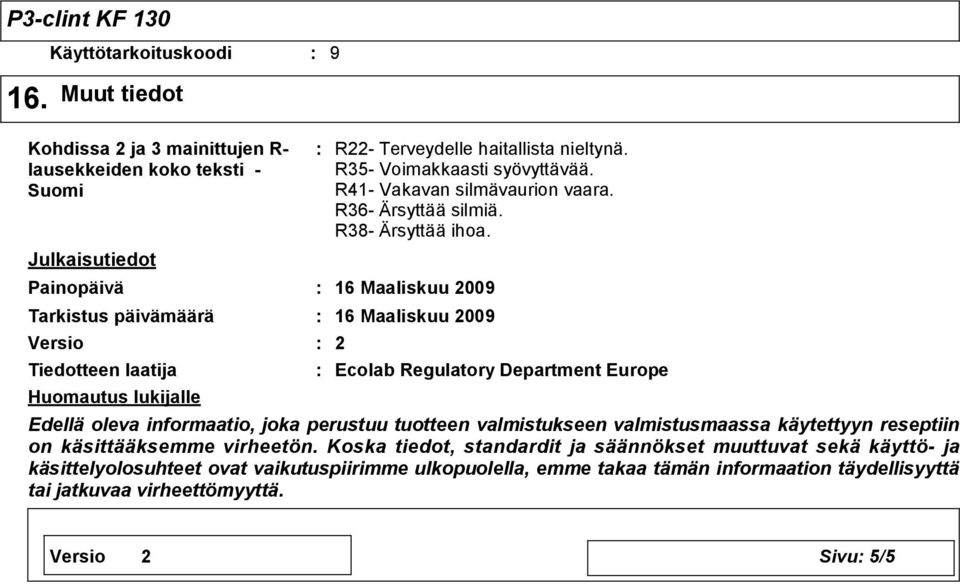 haitallista nieltynä. R35- Voimakkaasti syövyttävää. R41- Vakavan silmävaurion vaara. R36- Ärsyttää silmiä. R38- Ärsyttää ihoa.