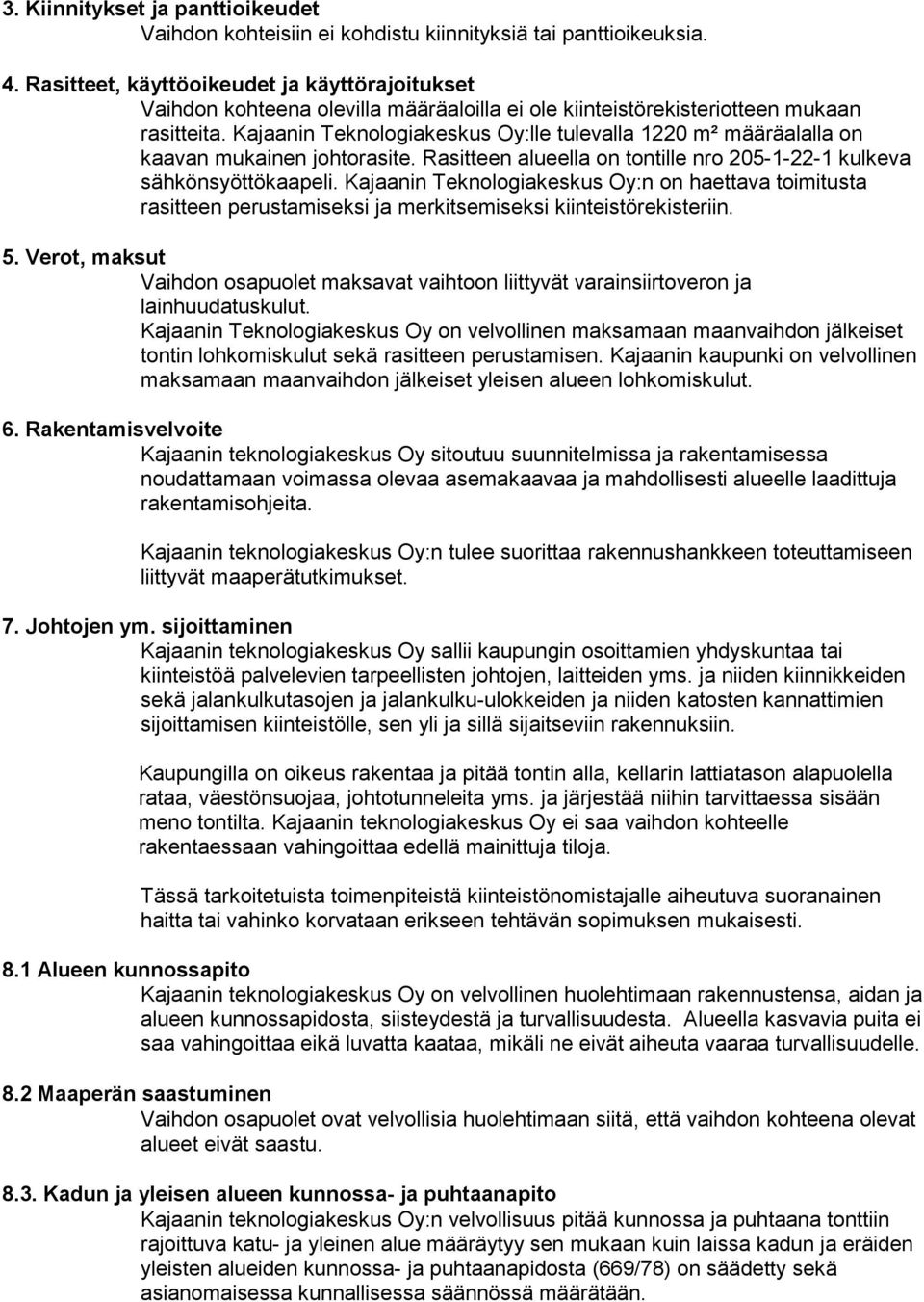 Kajaanin Teknologiakeskus Oy:lle tulevalla 1220 m² määräalalla on kaavan mukainen johtorasite. Rasitteen alueella on tontille nro 205-1-22-1 kulkeva sähkönsyöttökaapeli.