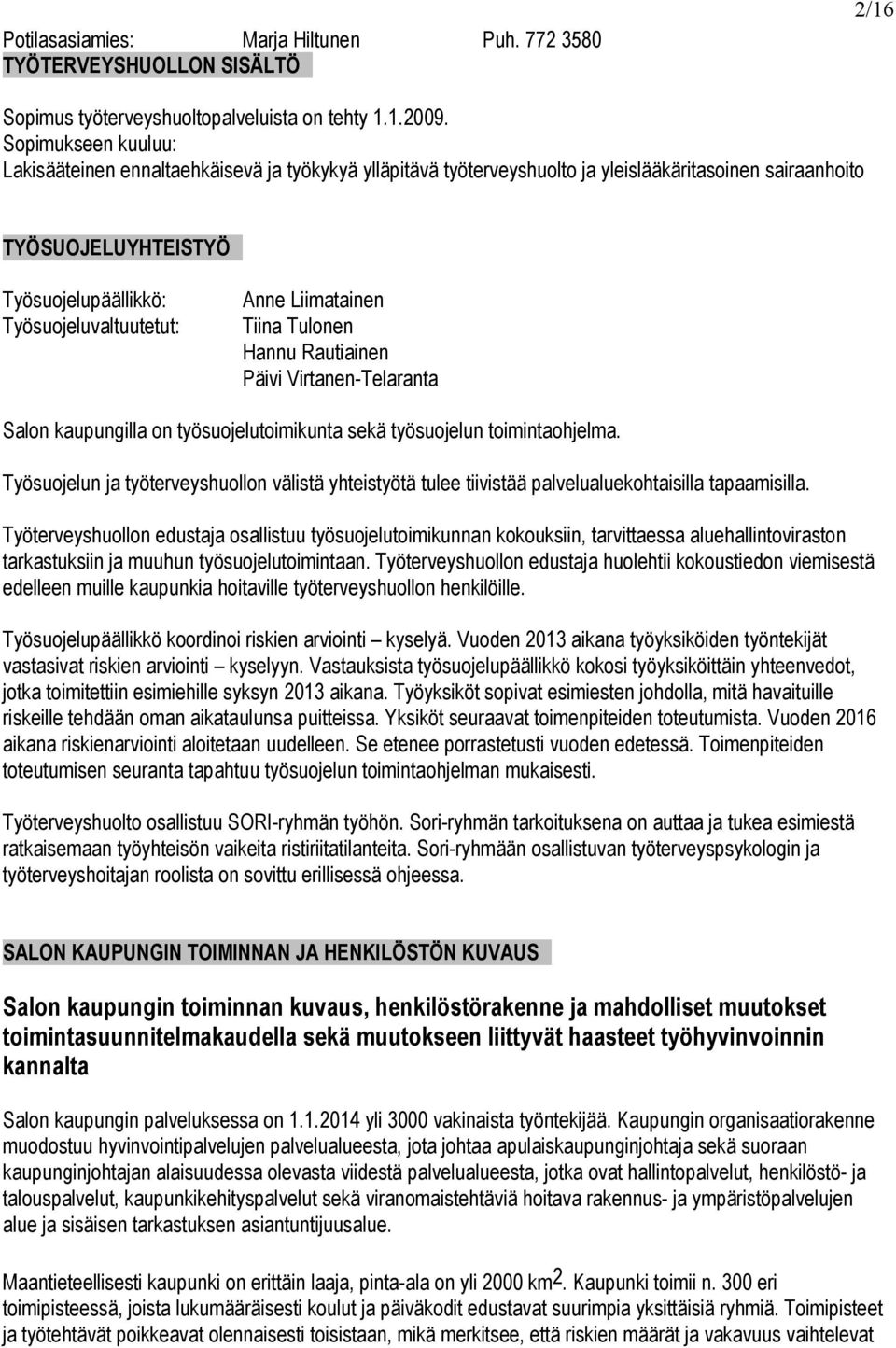 Liimatainen Tiina Tulonen Hannu Rautiainen Päivi Virtanen-Telaranta Salon kaupungilla on työsuojelutoimikunta sekä työsuojelun toimintaohjelma.