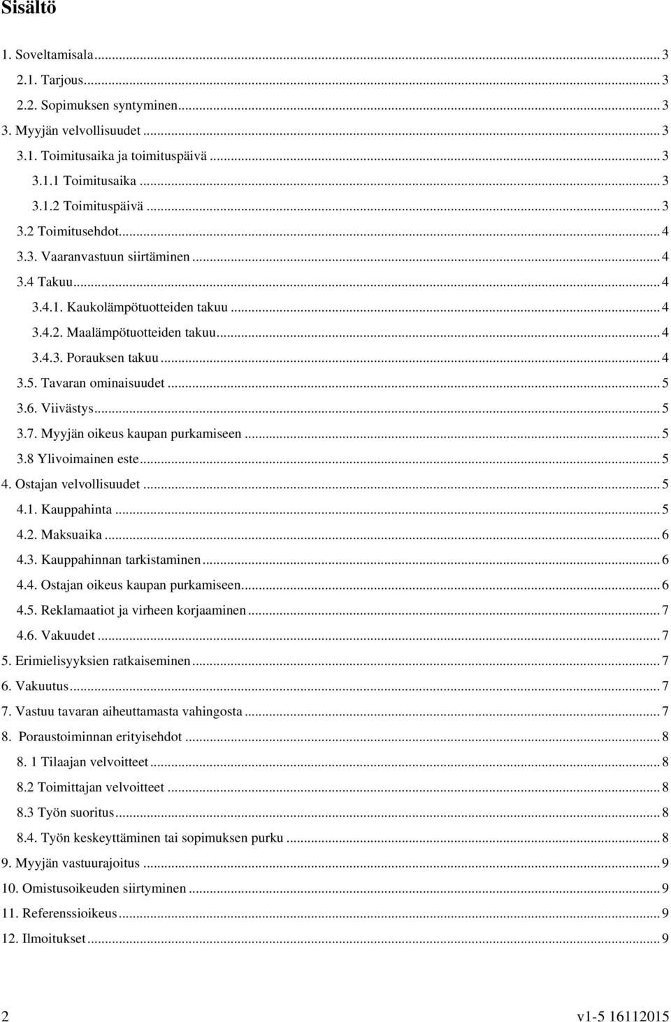 Viivästys... 5 3.7. Myyjän oikeus kaupan purkamiseen... 5 3.8 Ylivoimainen este... 5 4. Ostajan velvollisuudet... 5 4.1. Kauppahinta... 5 4.2. Maksuaika... 6 4.3. Kauppahinnan tarkistaminen... 6 4.4. Ostajan oikeus kaupan purkamiseen.