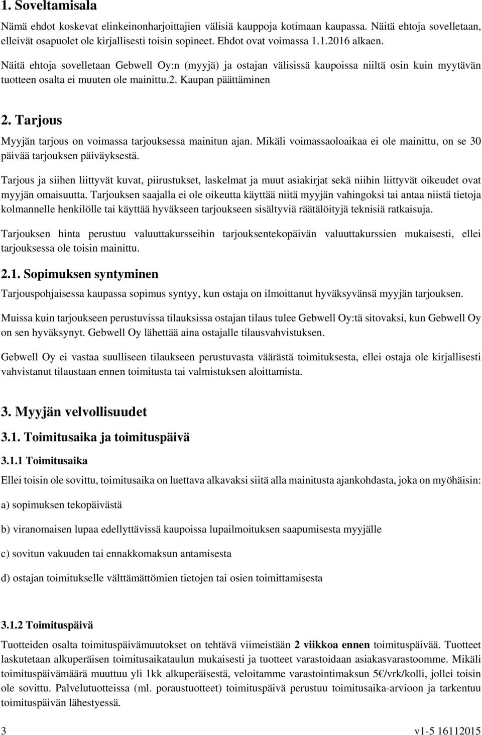 Tarjous Myyjän tarjous on voimassa tarjouksessa mainitun ajan. Mikäli voimassaoloaikaa ei ole mainittu, on se 30 päivää tarjouksen päiväyksestä.