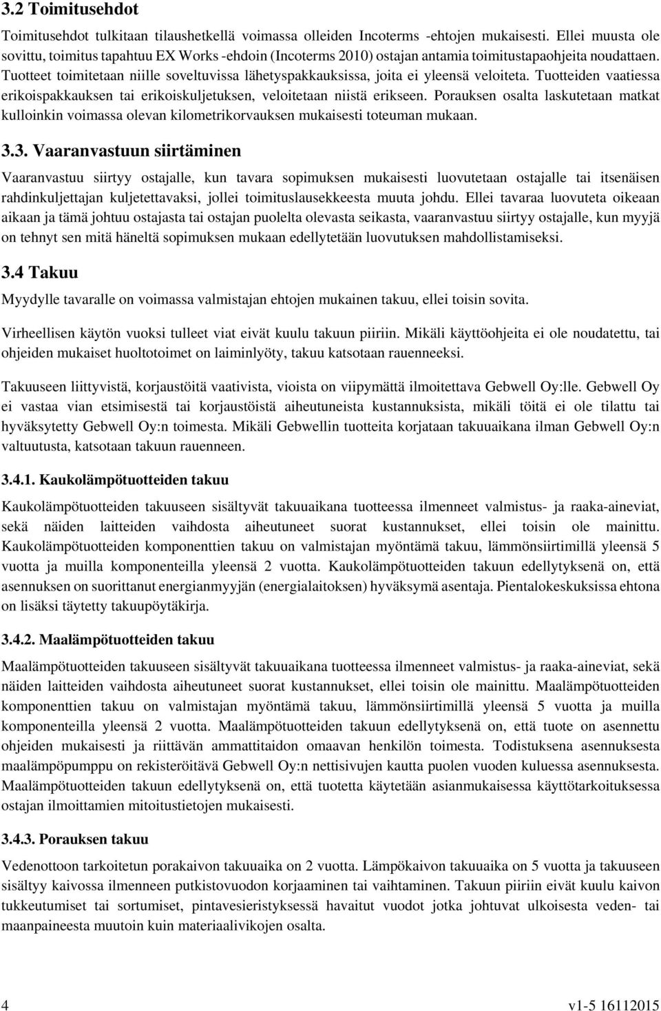 Tuotteet toimitetaan niille soveltuvissa lähetyspakkauksissa, joita ei yleensä veloiteta. Tuotteiden vaatiessa erikoispakkauksen tai erikoiskuljetuksen, veloitetaan niistä erikseen.