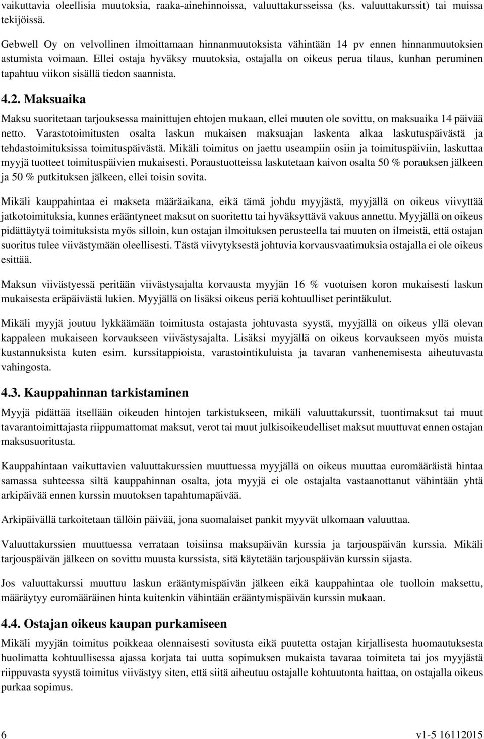 Ellei ostaja hyväksy muutoksia, ostajalla on oikeus perua tilaus, kunhan peruminen tapahtuu viikon sisällä tiedon saannista. 4.2.