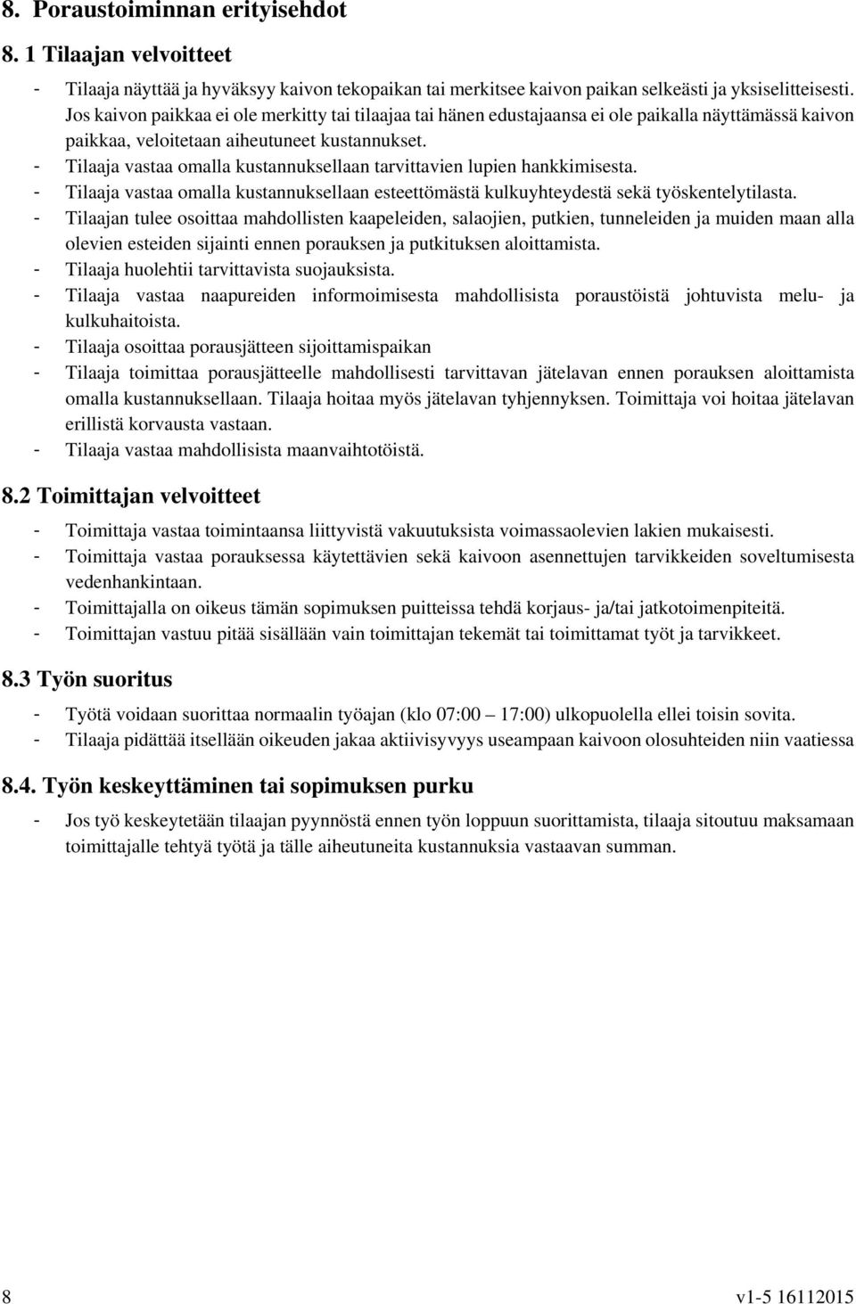 - Tilaaja vastaa omalla kustannuksellaan tarvittavien lupien hankkimisesta. - Tilaaja vastaa omalla kustannuksellaan esteettömästä kulkuyhteydestä sekä työskentelytilasta.