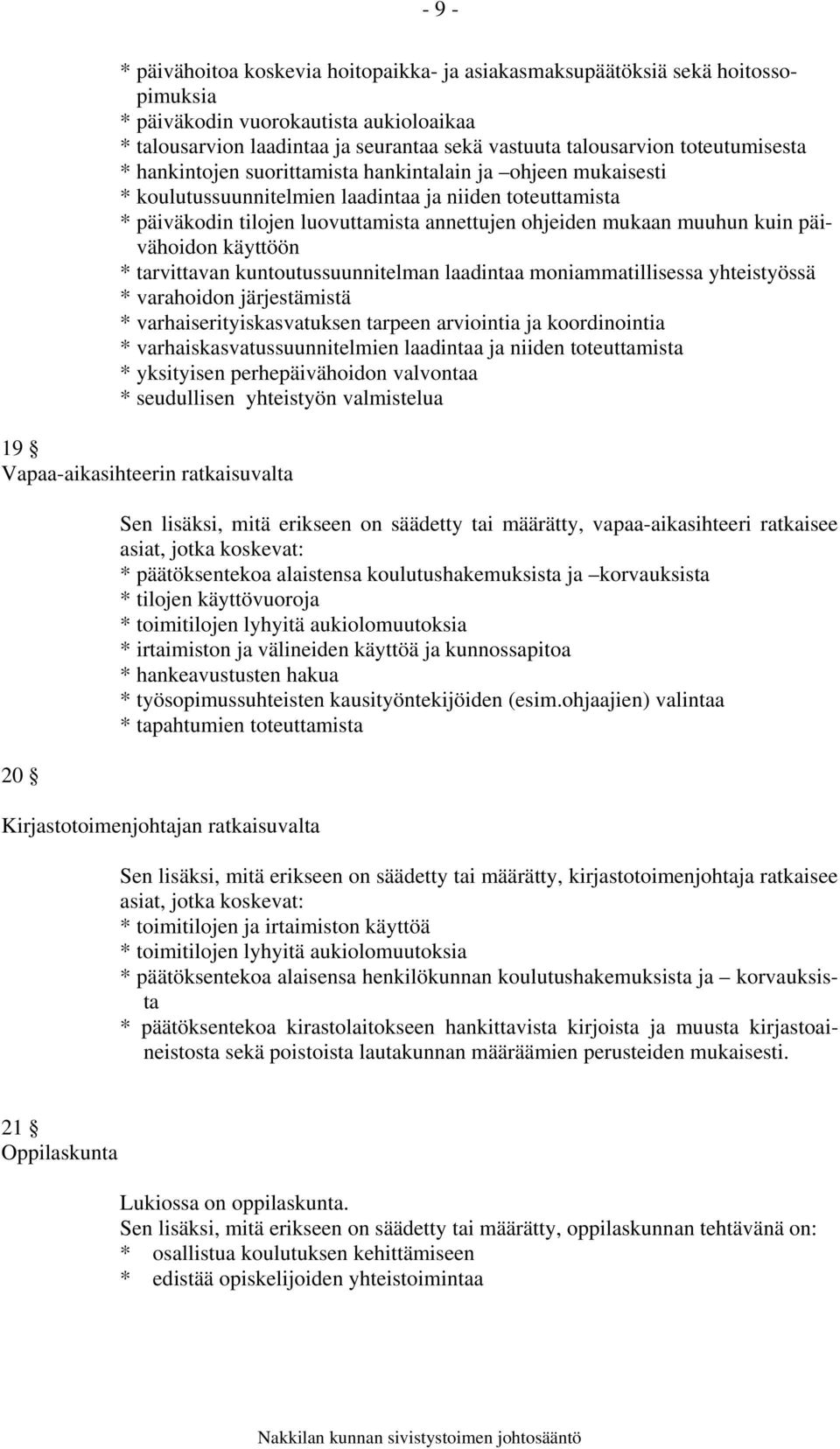 muuhun kuin päivähoidon käyttöön * tarvittavan kuntoutussuunnitelman laadintaa moniammatillisessa yhteistyössä * varahoidon järjestämistä * varhaiserityiskasvatuksen tarpeen arviointia ja