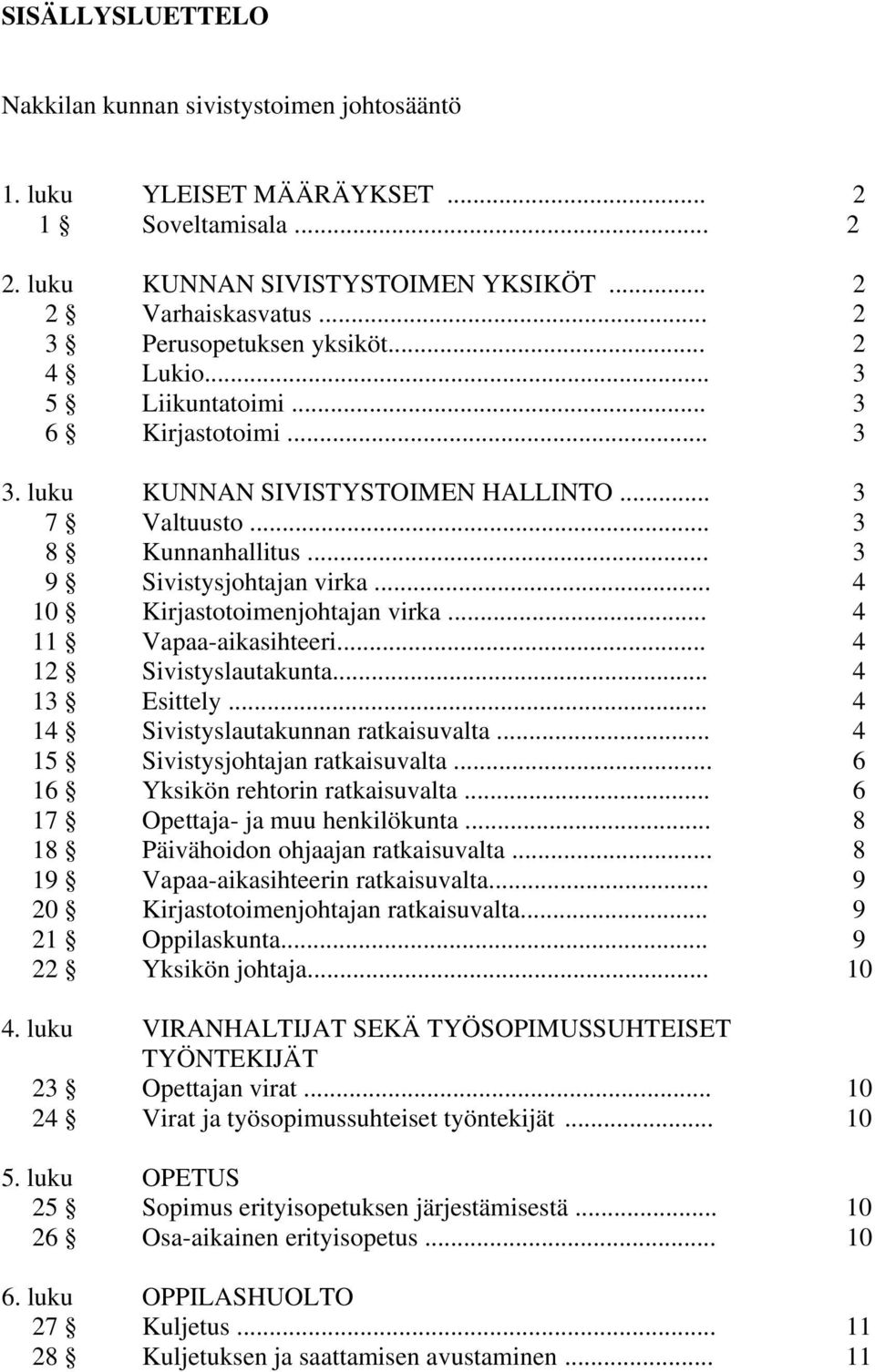 .. 4 12 Sivistyslautakunta... 4 13 Esittely... 4 14 Sivistyslautakunnan ratkaisuvalta... 4 15 Sivistysjohtajan ratkaisuvalta... 6 16 Yksikön rehtorin ratkaisuvalta... 6 17 Opettaja- ja muu henkilökunta.