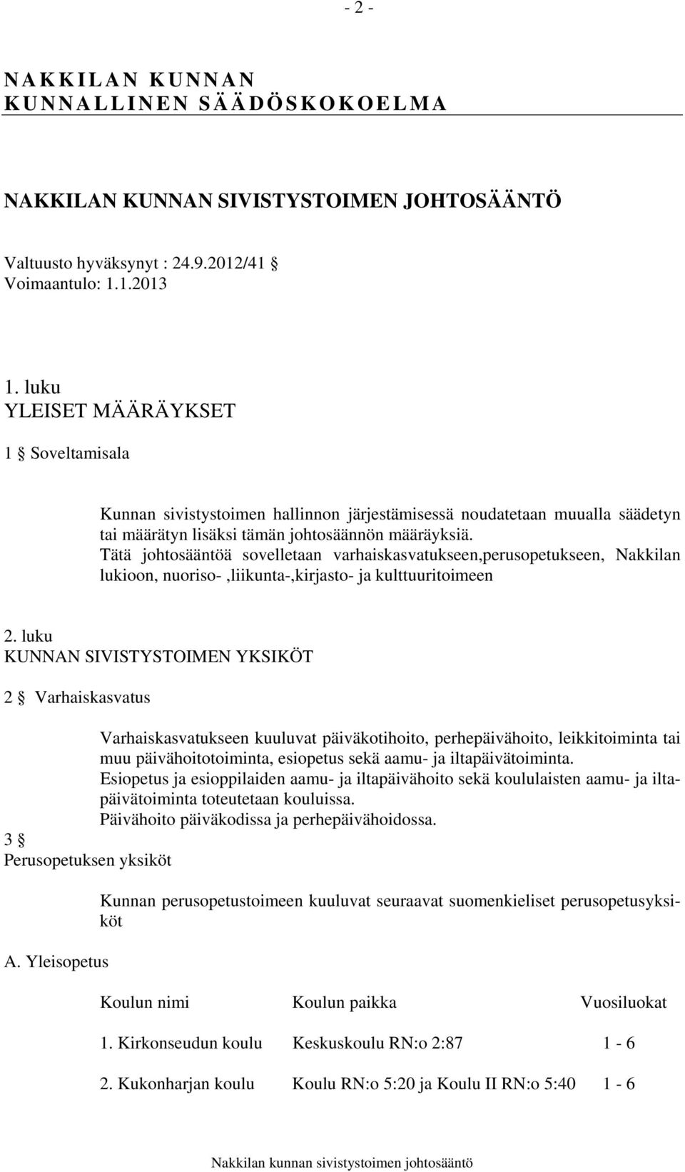 Tätä johtosääntöä sovelletaan varhaiskasvatukseen,perusopetukseen, Nakkilan lukioon, nuoriso-,liikunta-,kirjasto- ja kulttuuritoimeen 2.