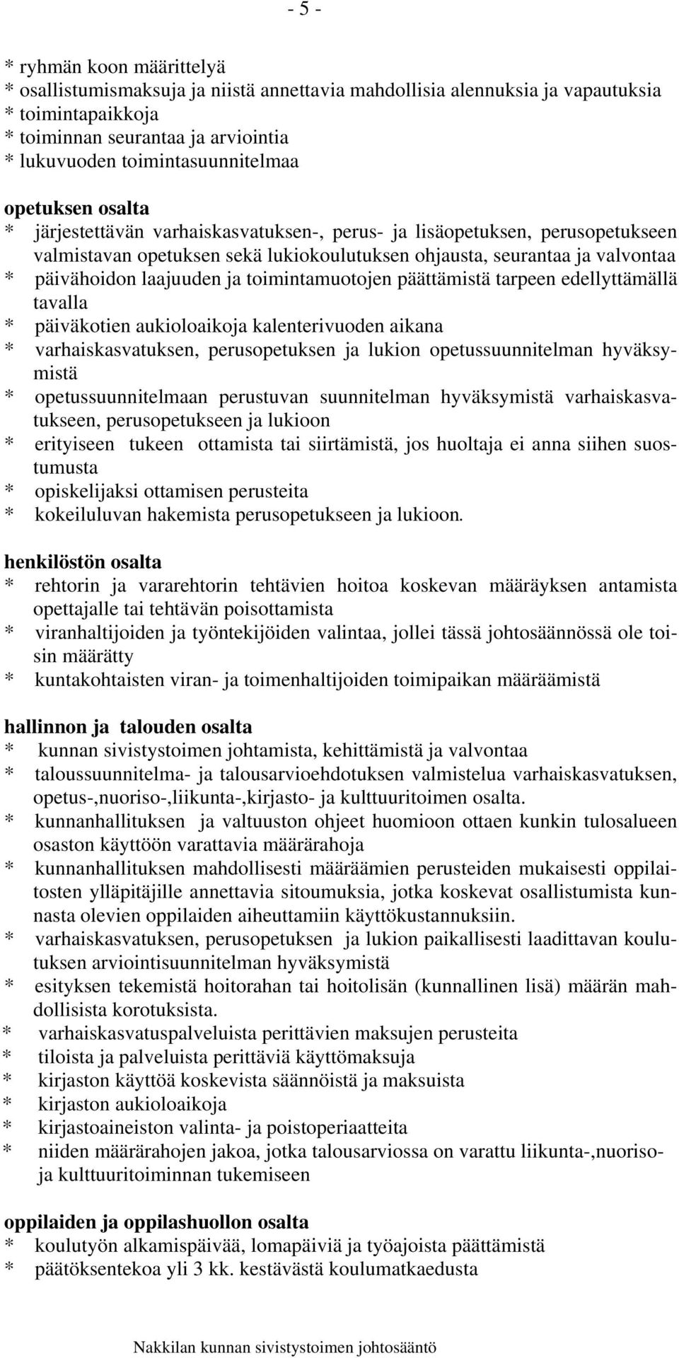 päivähoidon laajuuden ja toimintamuotojen päättämistä tarpeen edellyttämällä tavalla * päiväkotien aukioloaikoja kalenterivuoden aikana * varhaiskasvatuksen, perusopetuksen ja lukion