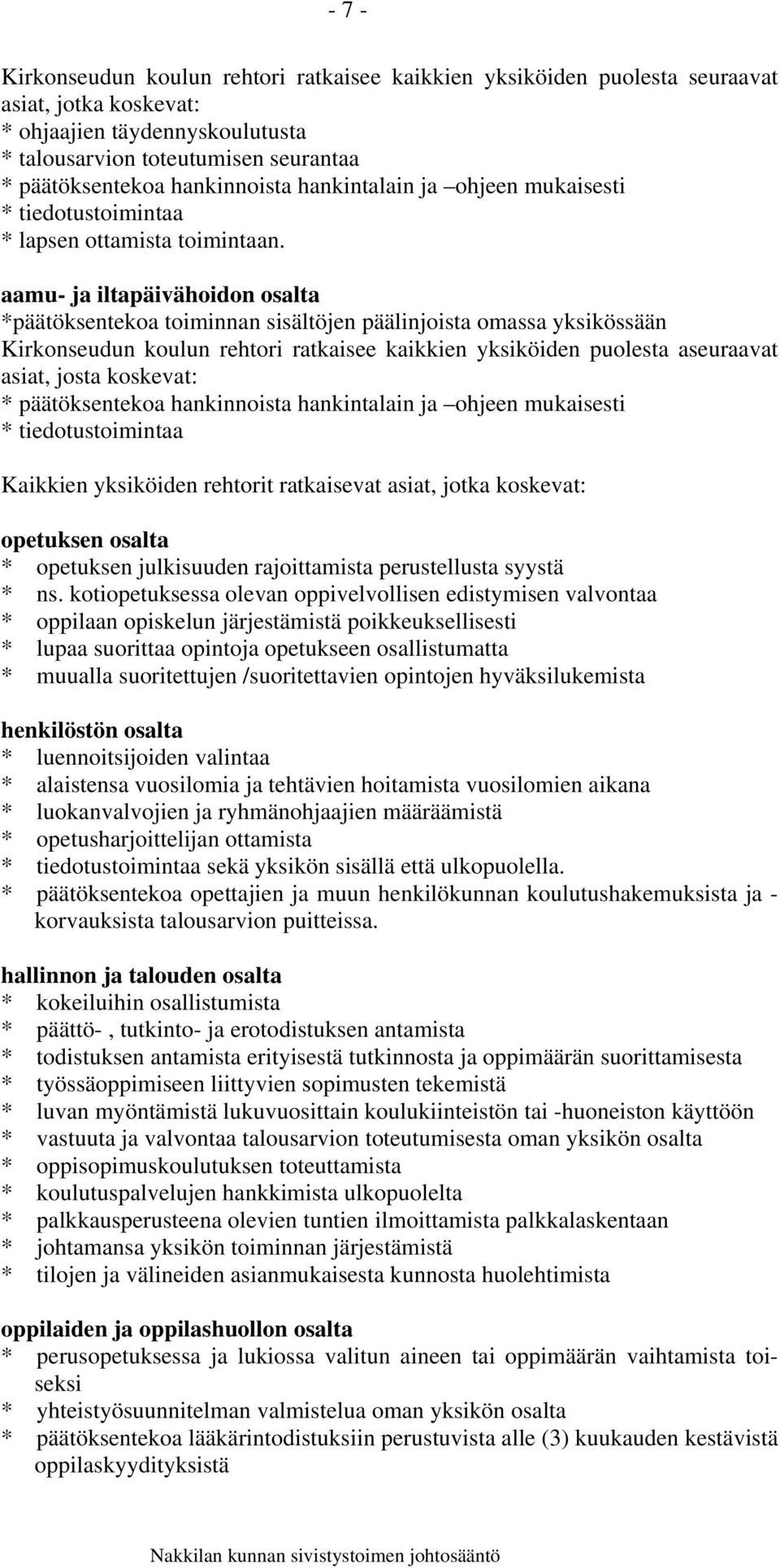 aamu- ja iltapäivähoidon osalta *päätöksentekoa toiminnan sisältöjen päälinjoista omassa yksikössään Kirkonseudun koulun rehtori ratkaisee kaikkien yksiköiden puolesta aseuraavat asiat, josta