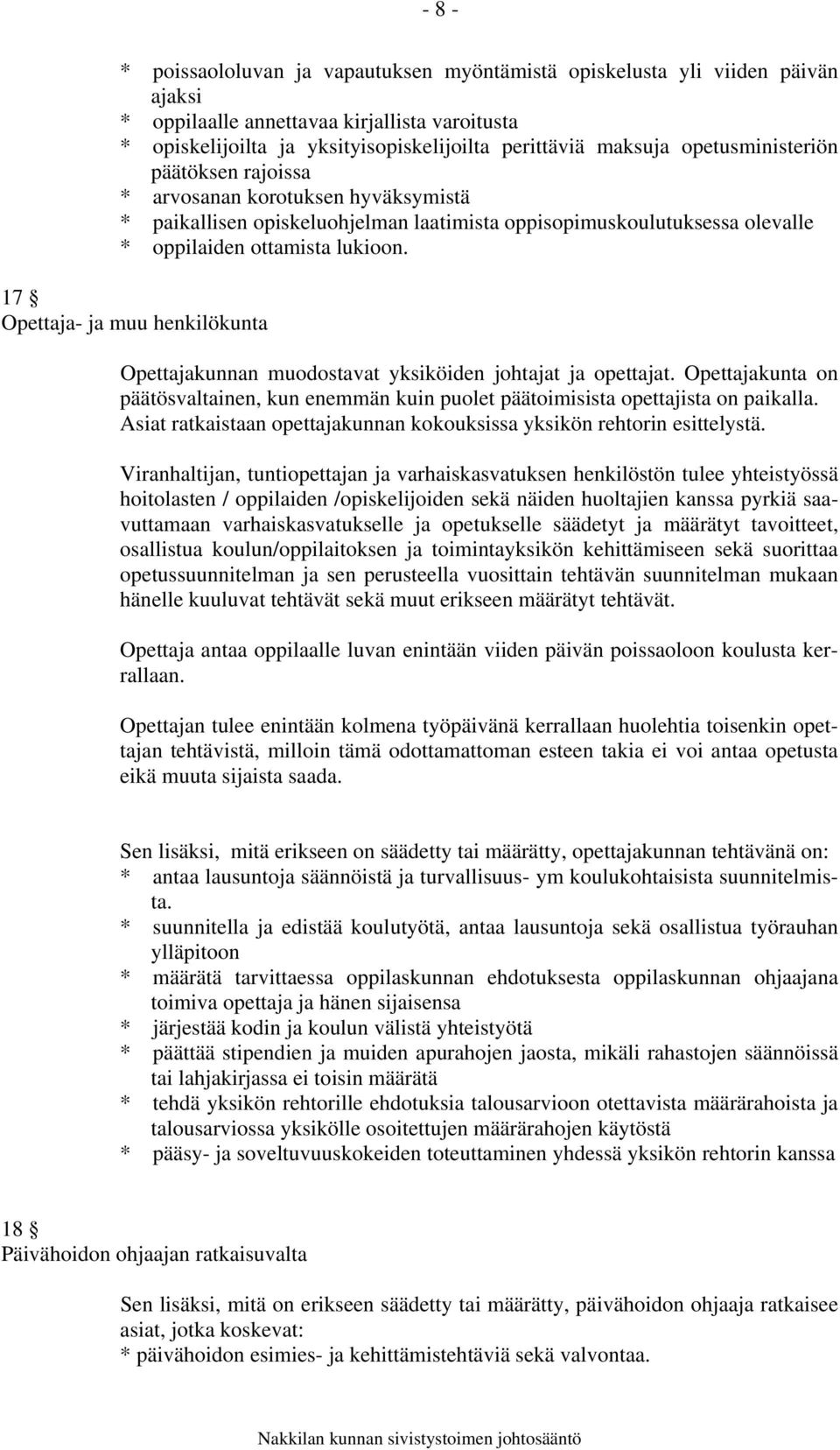 17 Opettaja- ja muu henkilökunta Opettajakunnan muodostavat yksiköiden johtajat ja opettajat. Opettajakunta on päätösvaltainen, kun enemmän kuin puolet päätoimisista opettajista on paikalla.