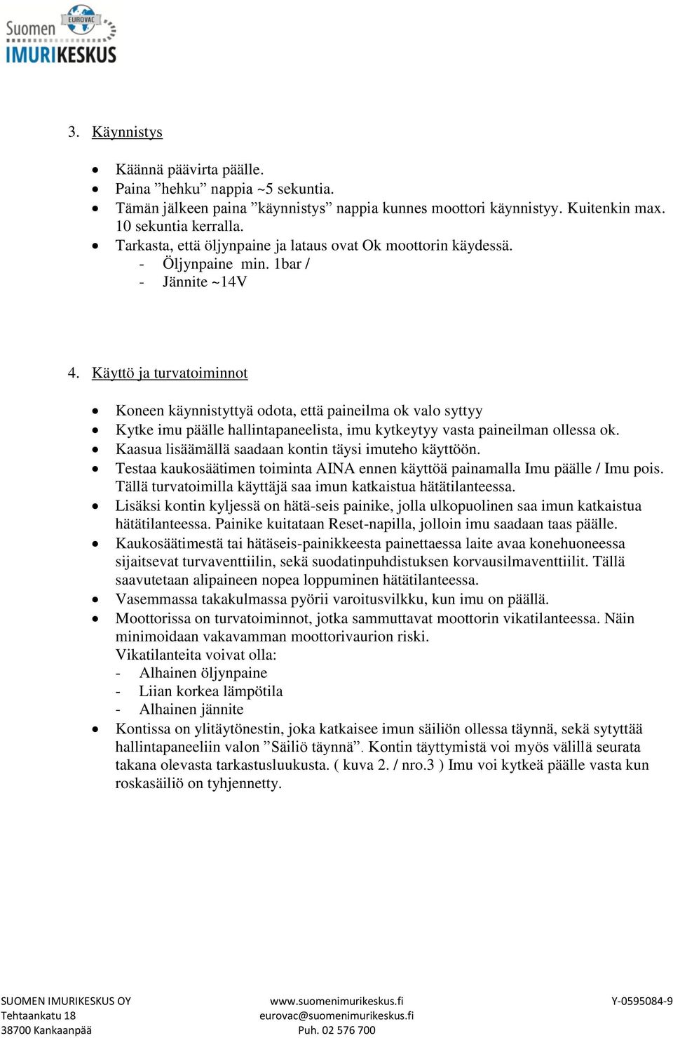 Käyttö ja turvatoiminnot Koneen käynnistyttyä odota, että paineilma ok valo syttyy Kytke imu päälle hallintapaneelista, imu kytkeytyy vasta paineilman ollessa ok.