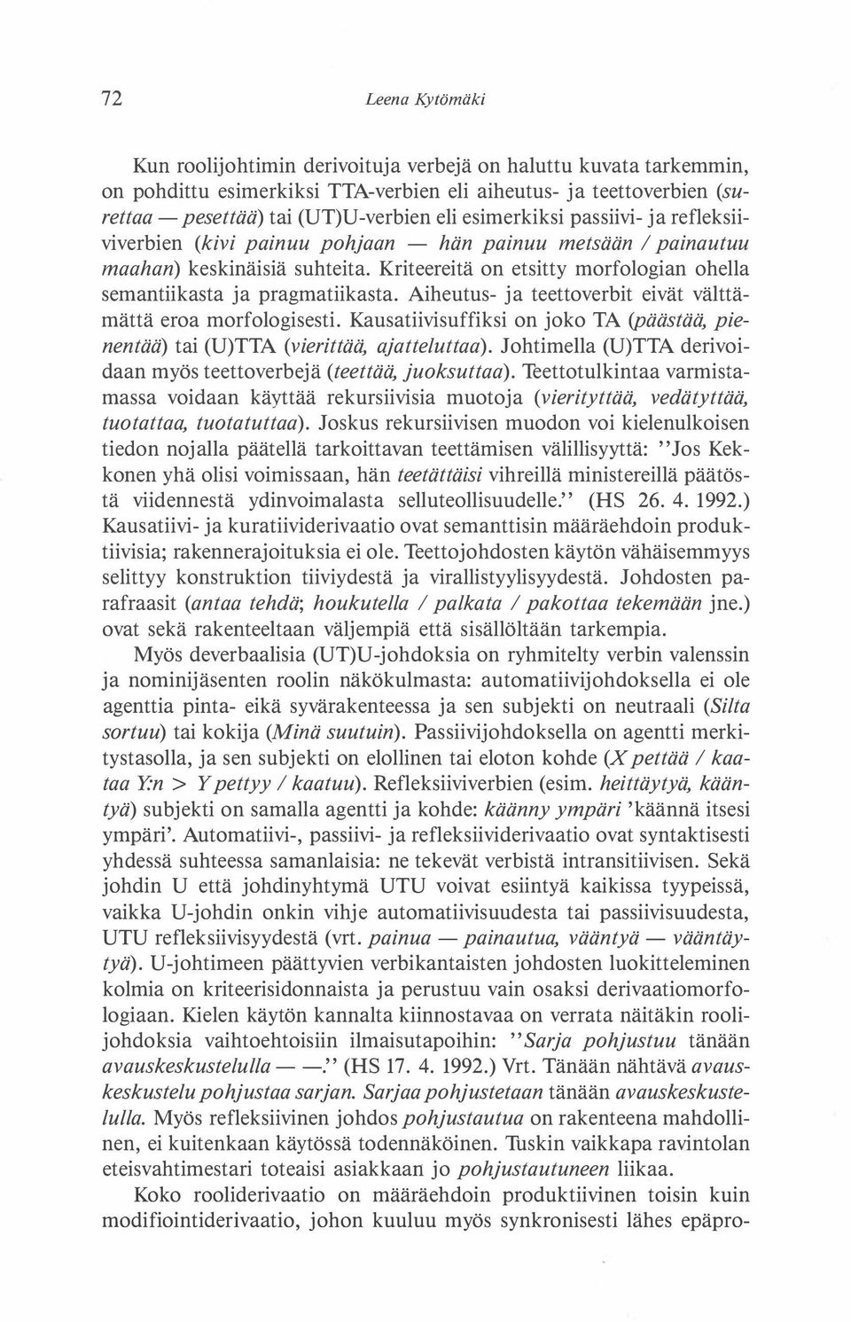 Kriteereitä on etsitty morfologian ohella semantiikasta ja pragmatiikasta. Aiheutus- ja teettoverbit eivät välttämättä eroa morfologisesti.