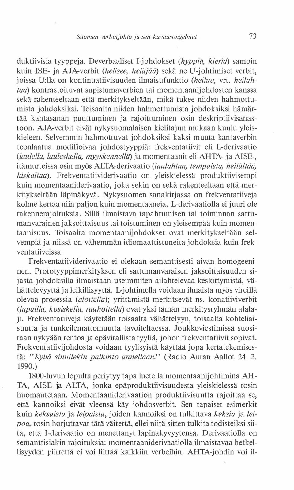 heilahtaa) kontrastoituvat supistumaverbien tai momentaanijohdosten kanssa sekä rakenteeltaan että merkitykseltään, mikä tukee niiden hahmottumista johdoksiksi.