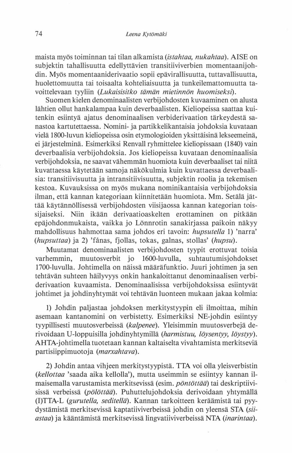 huomiseksi). Suomen kielen denominaalisten verbijohdosten kuvaaminen on alusta lähtien ollut hankalampaa kuin deverbaalisten.