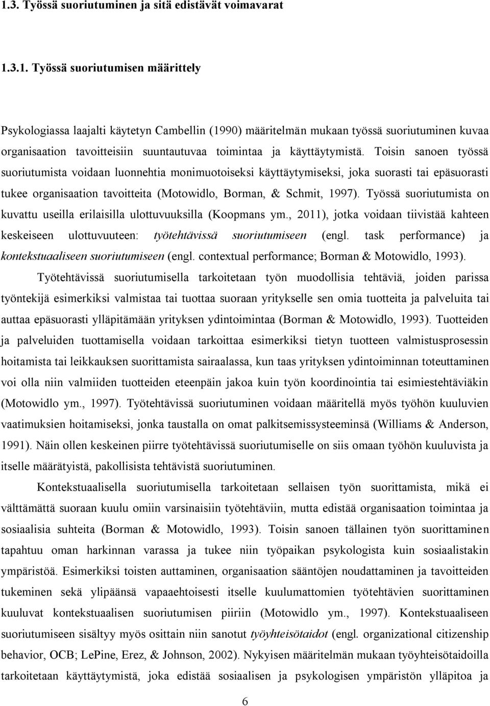 Työssä suoriutumista on kuvattu useilla erilaisilla ulottuvuuksilla (Koopmans ym., 2011), jotka voidaan tiivistää kahteen keskeiseen ulottuvuuteen: työtehtävissä suoriutumiseen (engl.