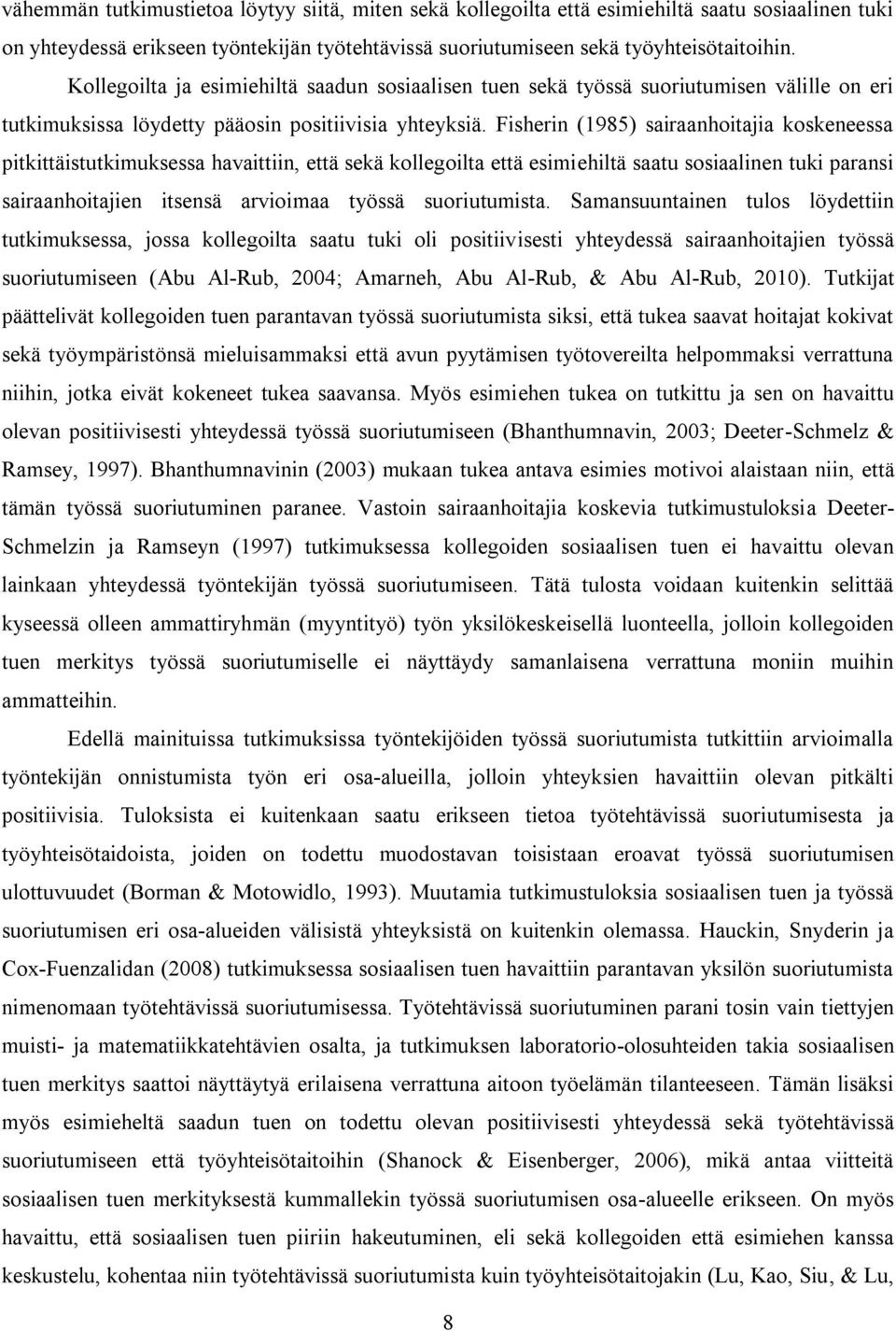 Fisherin (1985) sairaanhoitajia koskeneessa pitkittäistutkimuksessa havaittiin, että sekä kollegoilta että esimiehiltä saatu sosiaalinen tuki paransi sairaanhoitajien itsensä arvioimaa työssä