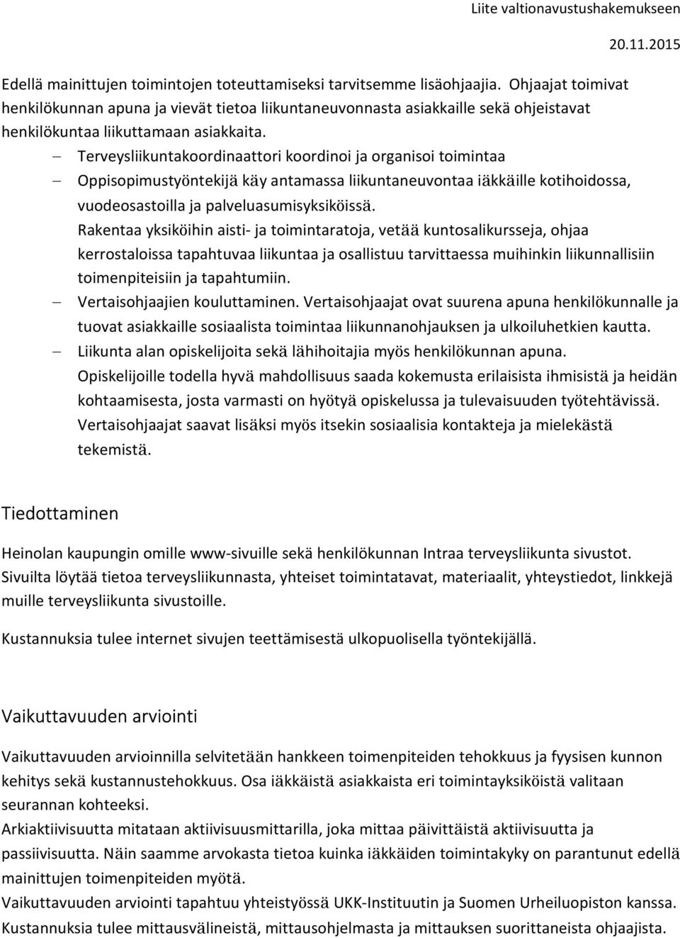 Terveysliikuntakoordinaattori koordinoi ja organisoi toimintaa Oppisopimustyöntekijä käy antamassa liikuntaneuvontaa iäkkäille kotihoidossa, vuodeosastoilla ja palveluasumisyksiköissä.