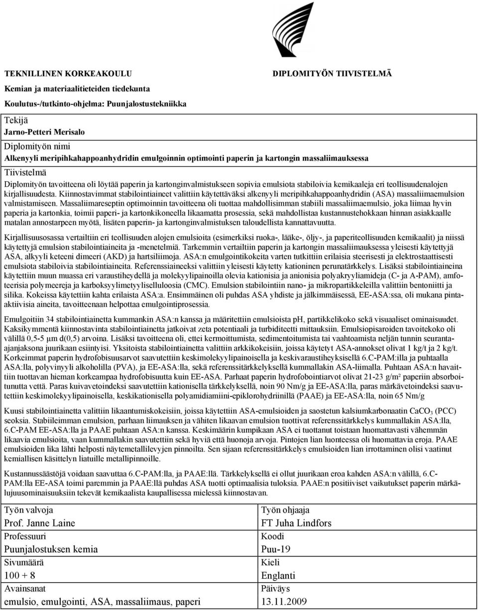 kemikaaleja eri teollisuudenalojen kirjallisuudesta. Kiinnostavimmat stabilointiaineet valittiin käytettäväksi alkenyyli meripihkahappoanhydridin (ASA) massaliimaemulsion valmistamiseen.