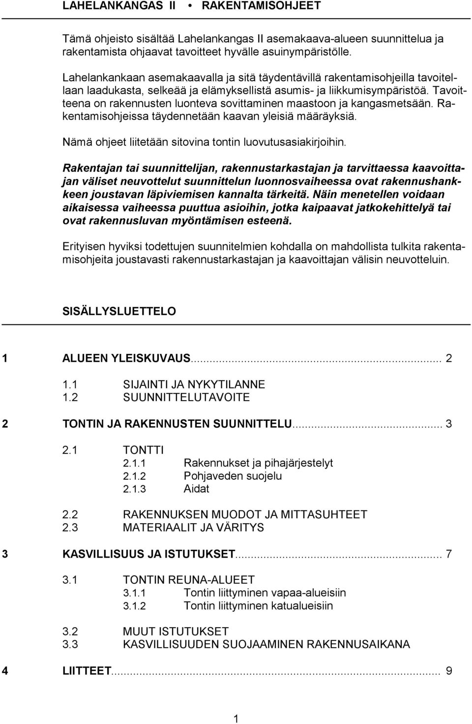 Tavoitteena on rakennusten luonteva sovittaminen maastoon ja kangasmetsään. Rakentamisohjeissa täydennetään kaavan yleisiä määräyksiä. Nämä ohjeet liitetään sitovina tontin luovutusasiakirjoihin.