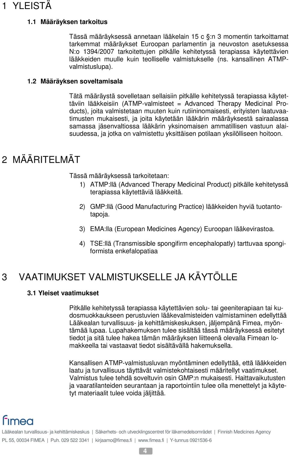 kehitetyssä terapiassa käytettävien lääkkeiden muulle kuin teolliselle valmistukselle (ns. kansallinen ATMPvalmistuslupa). 1.