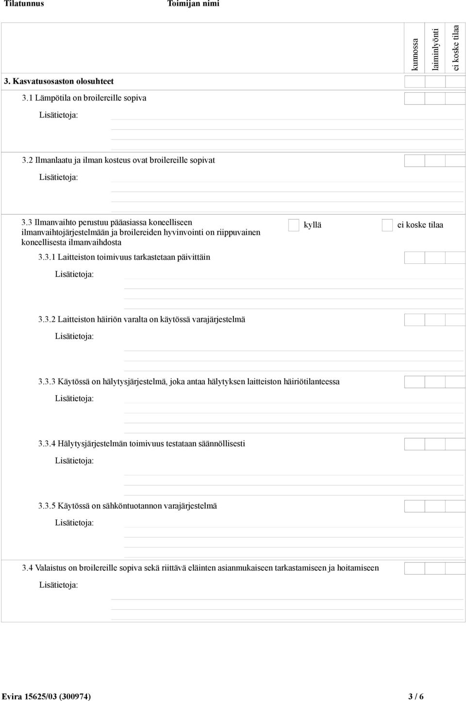 3.2 Laitteiston häiriön varalta on käytössä varajärjestelmä 3.3.3 Käytössä on hälytysjärjestelmä, joka antaa hälytyksen laitteiston häiriötilanteessa 3.3.4 Hälytysjärjestelmän toimivuus testataan säännöllisesti 3.