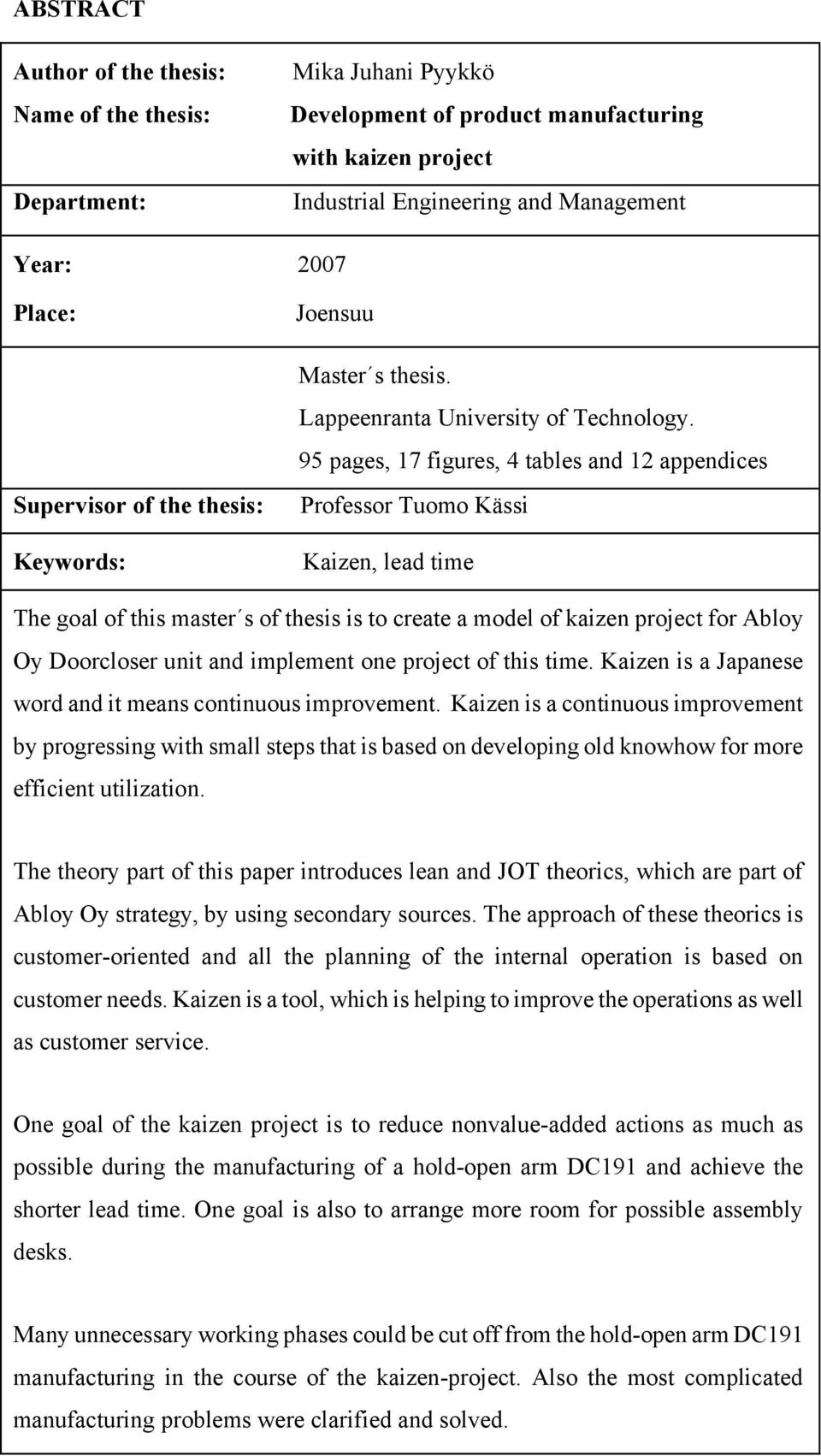 95 pages, 17 figures, 4 tables and 12 appendices Professor Tuomo Kässi Kaizen, lead time The goal of this master s of thesis is to create a model of kaizen project for Abloy Oy Doorcloser unit and