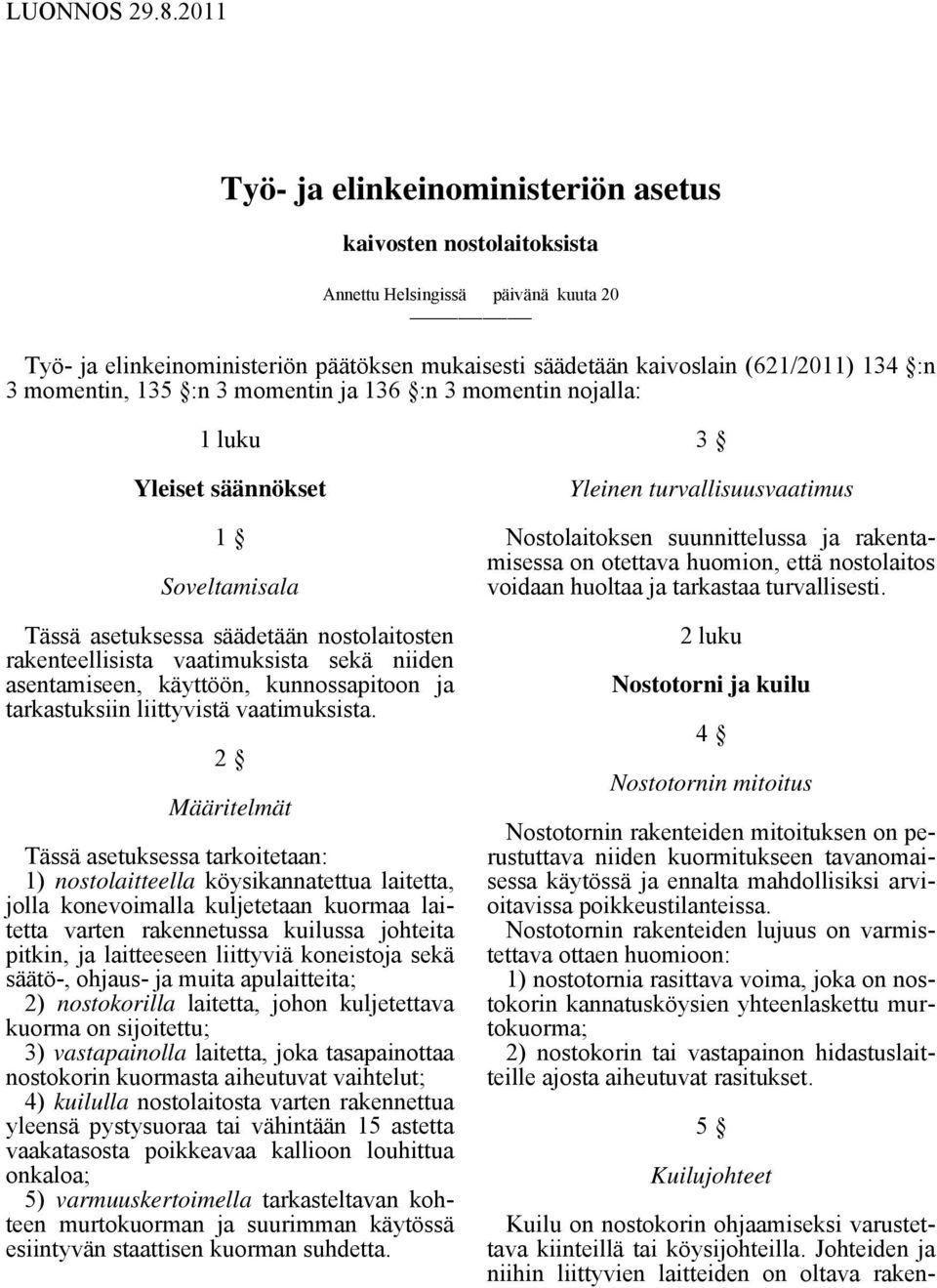 momentin, 135 :n 3 momentin ja 136 :n 3 momentin nojalla: 1 luku Yleiset säännökset 1 Soveltamisala Tässä asetuksessa säädetään nostolaitosten rakenteellisista vaatimuksista sekä niiden asentamiseen,