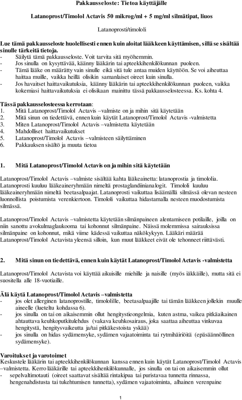 - Tämä lääke on määrätty vain sinulle eikä sitä tule antaa muiden käyttöön. Se voi aiheuttaa haittaa muille, vaikka heillä olisikin samanlaiset oireet kuin sinulla.