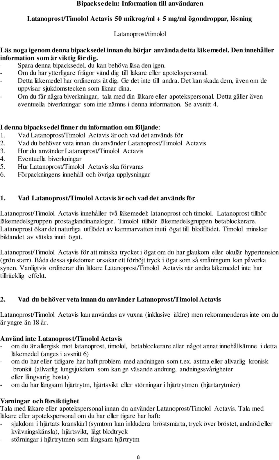 - Detta läkemedel har ordinerats åt dig. Ge det inte till andra. Det kan skada dem, även om de uppvisar sjukdomstecken som liknar dina.