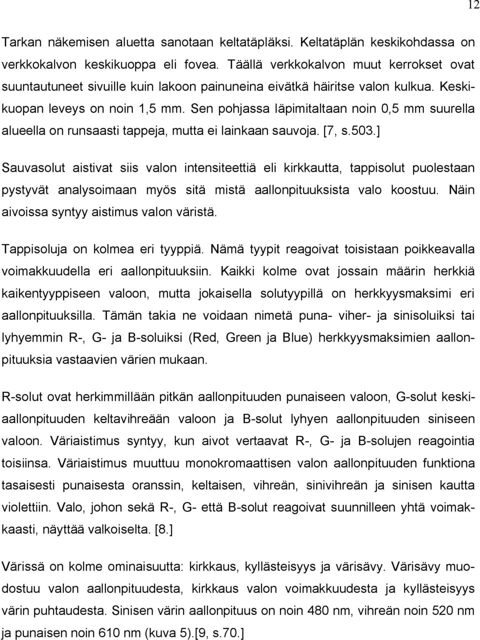 Sen pohjassa läpimitaltaan noin 0,5 mm suurella alueella on runsaasti tappeja, mutta ei lainkaan sauvoja. [7, s.503.