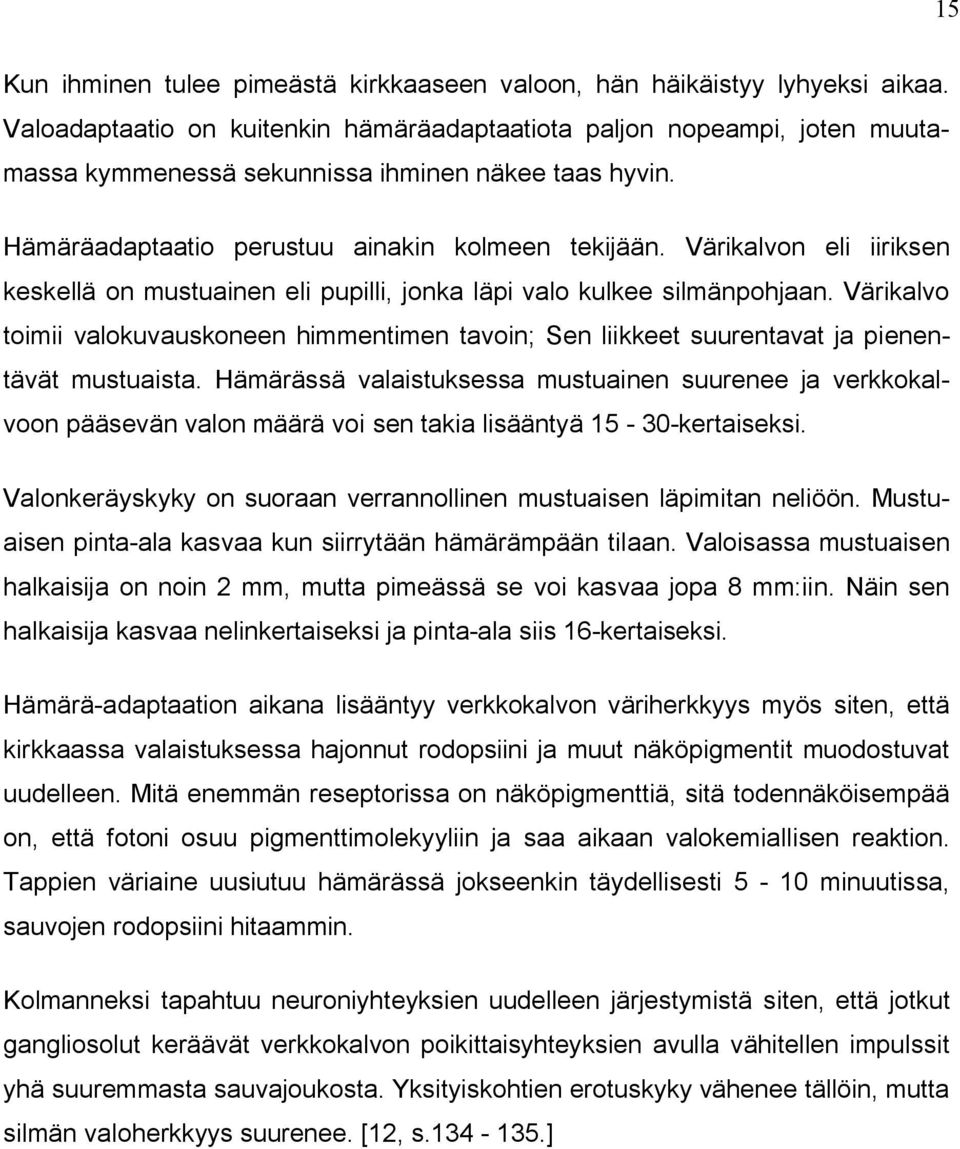 Värikalvon eli iiriksen keskellä on mustuainen eli pupilli, jonka läpi valo kulkee silmänpohjaan.
