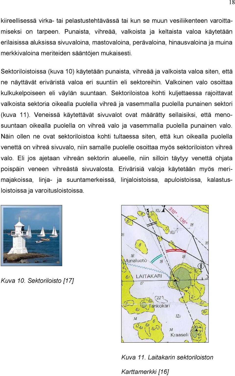 Sektoriloistoissa (kuva 10) käytetään punaista, vihreää ja valkoista valoa siten, että ne näyttävät eriväristä valoa eri suuntiin eli sektoreihin.