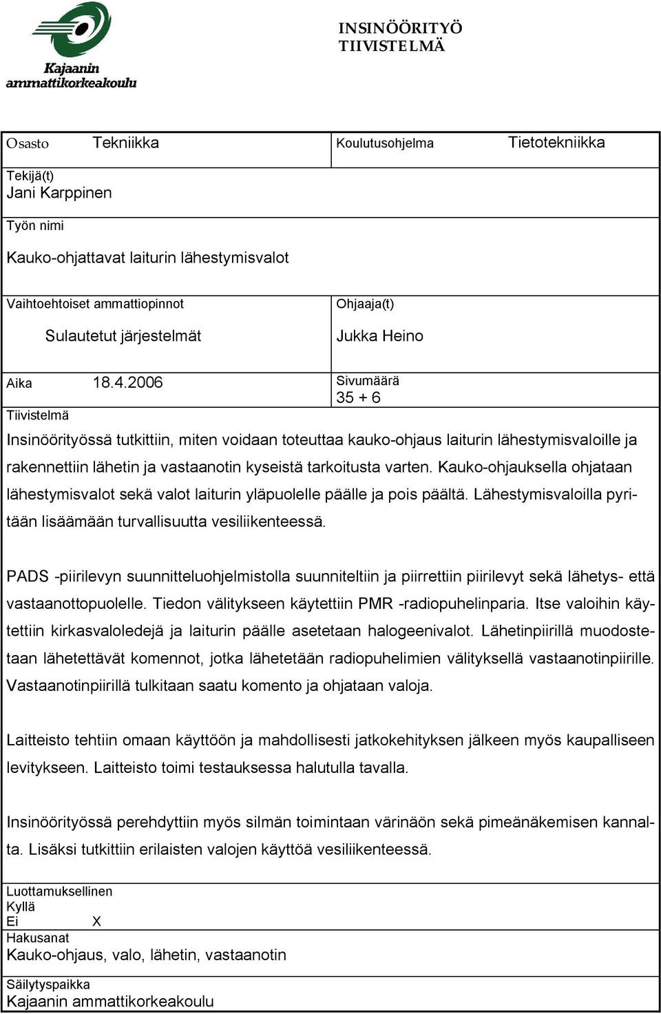 2006 Sivumäärä 35 + 6 Tiivistelmä Insinöörityössä tutkittiin, miten voidaan toteuttaa kauko-ohjaus laiturin lähestymisvaloille ja rakennettiin lähetin ja vastaanotin kyseistä tarkoitusta varten.