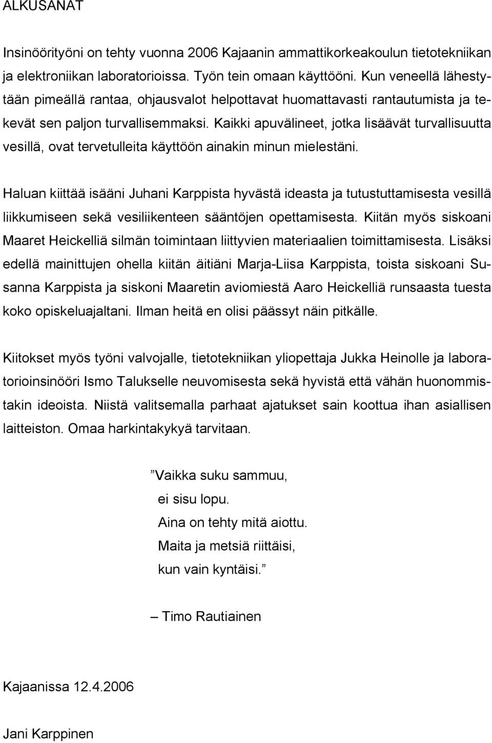 Kaikki apuvälineet, jotka lisäävät turvallisuutta vesillä, ovat tervetulleita käyttöön ainakin minun mielestäni.