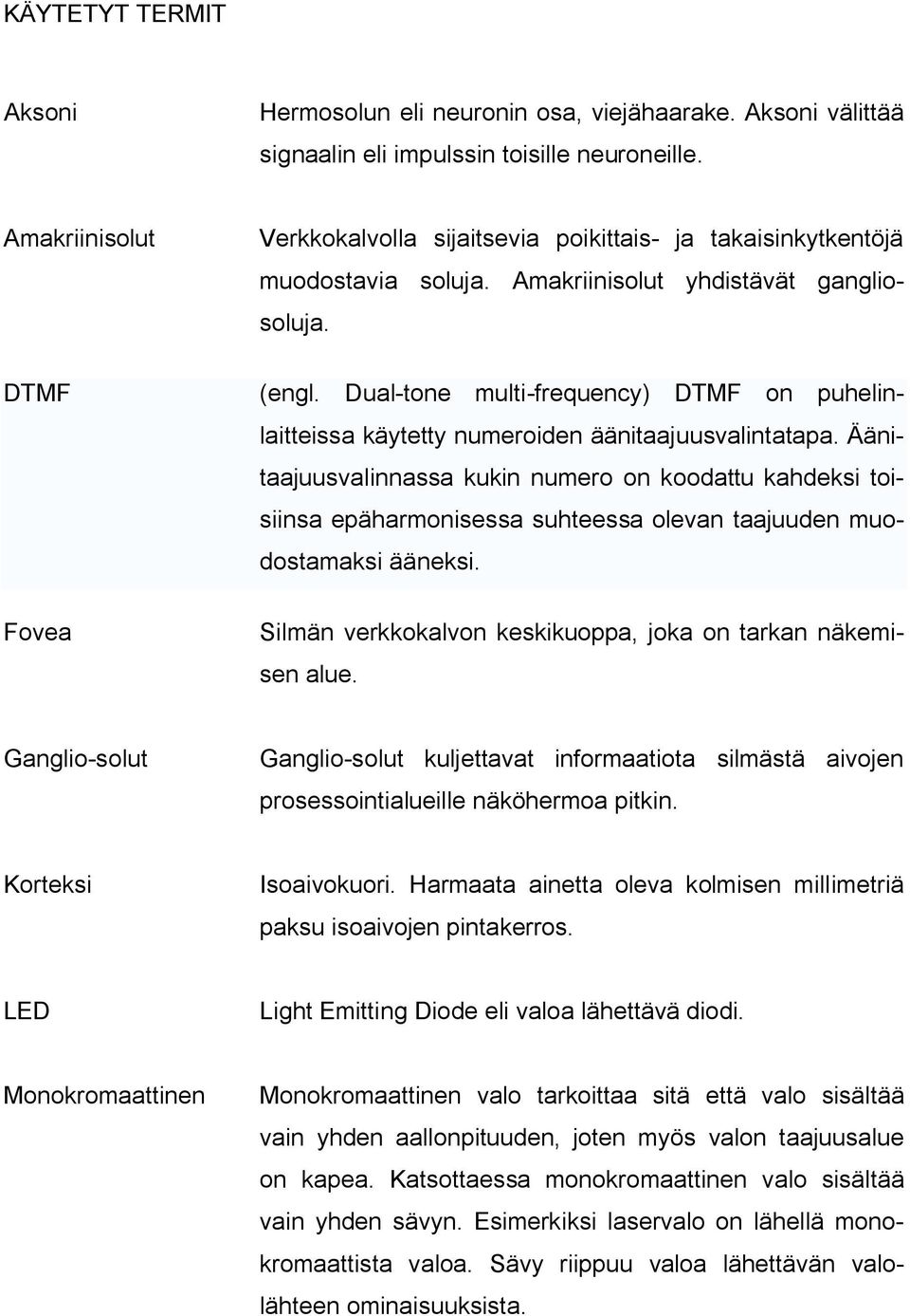 Dual-tone multi-frequency) DTMF on puhelinlaitteissa käytetty numeroiden äänitaajuusvalintatapa.