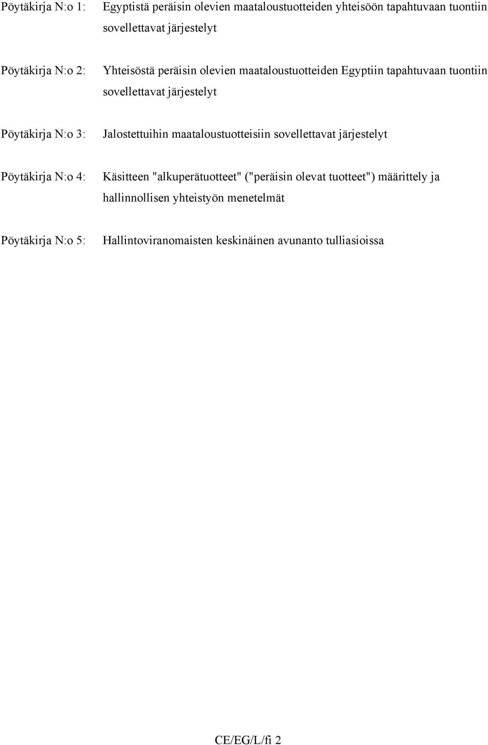 Jalostettuihin maataloustuotteisiin sovellettavat järjestelyt Pöytäkirja N:o 4: Käsitteen "alkuperätuotteet" ("peräisin olevat