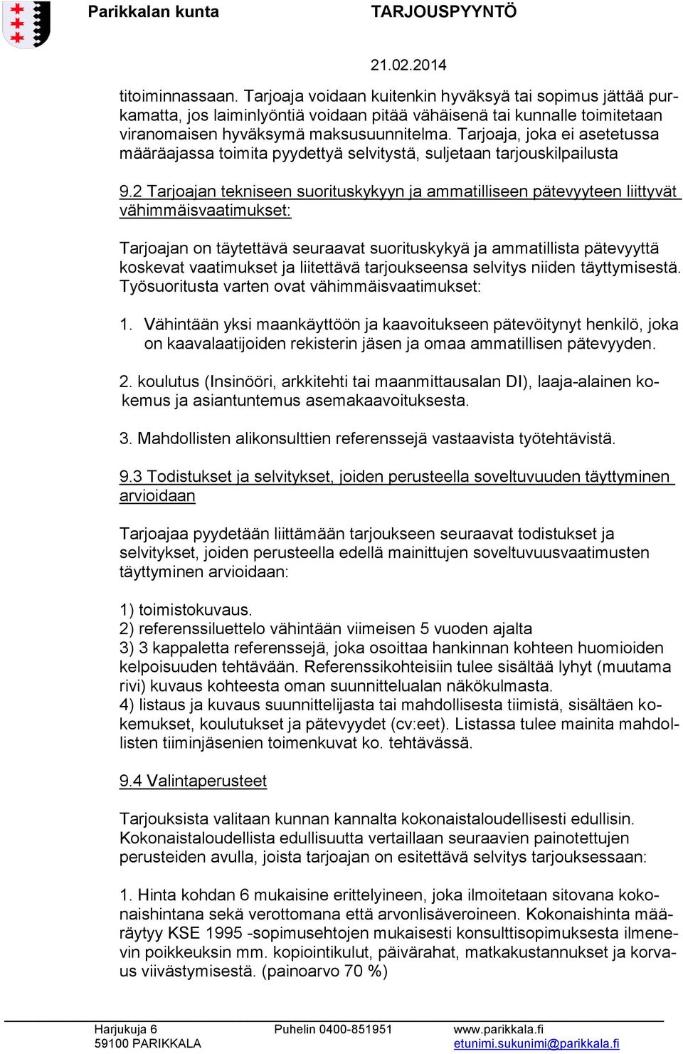 2 Tarjoajan tekniseen suorituskykyyn ja ammatilliseen pätevyyteen liittyvät vähimmäisvaatimukset: Tarjoajan on täytettävä seuraavat suorituskykyä ja ammatillista pätevyyttä koskevat vaatimukset ja