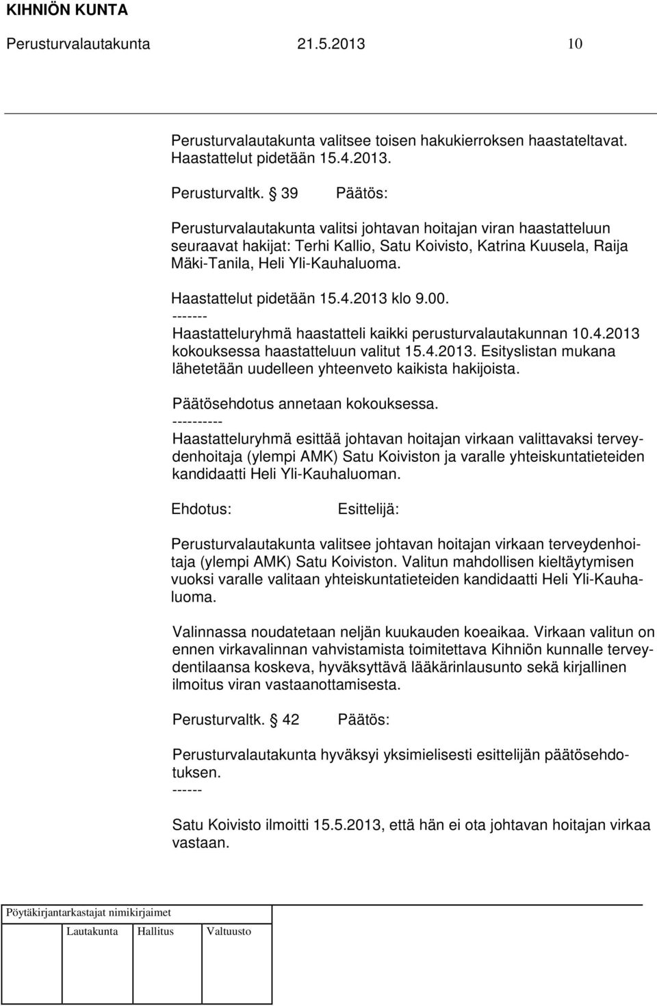 4.2013 klo 9.00. ------- Haastatteluryhmä haastatteli kaikki perusturvalautakunnan 10.4.2013 kokouksessa haastatteluun valitut 15.4.2013. Esityslistan mukana lähetetään uudelleen yhteenveto kaikista hakijoista.