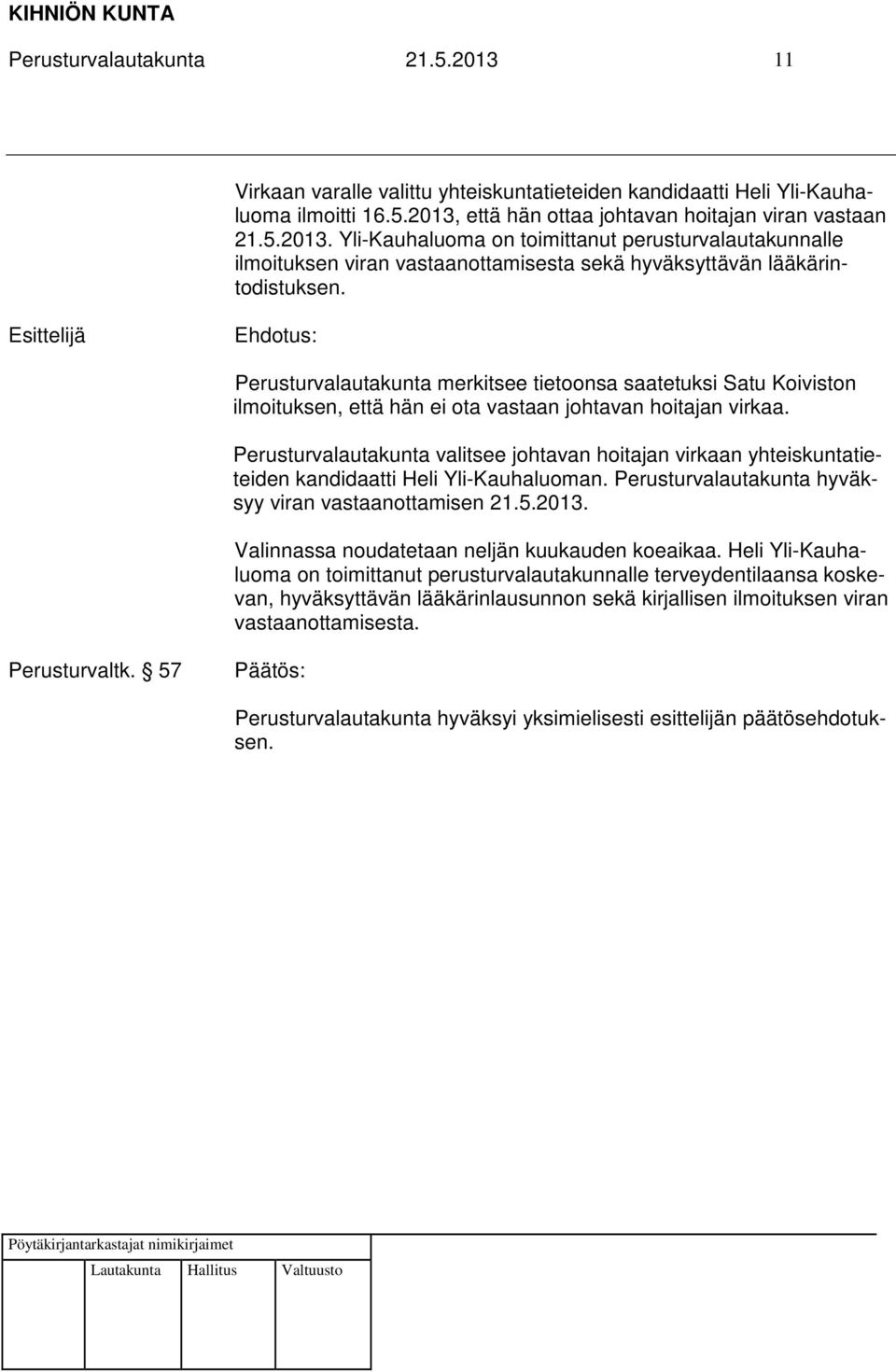 Perusturvalautakunta valitsee johtavan hoitajan virkaan yhteiskuntatieteiden kandidaatti Heli Yli-Kauhaluoman. Perusturvalautakunta hyväksyy viran vastaanottamisen 21.5.2013.