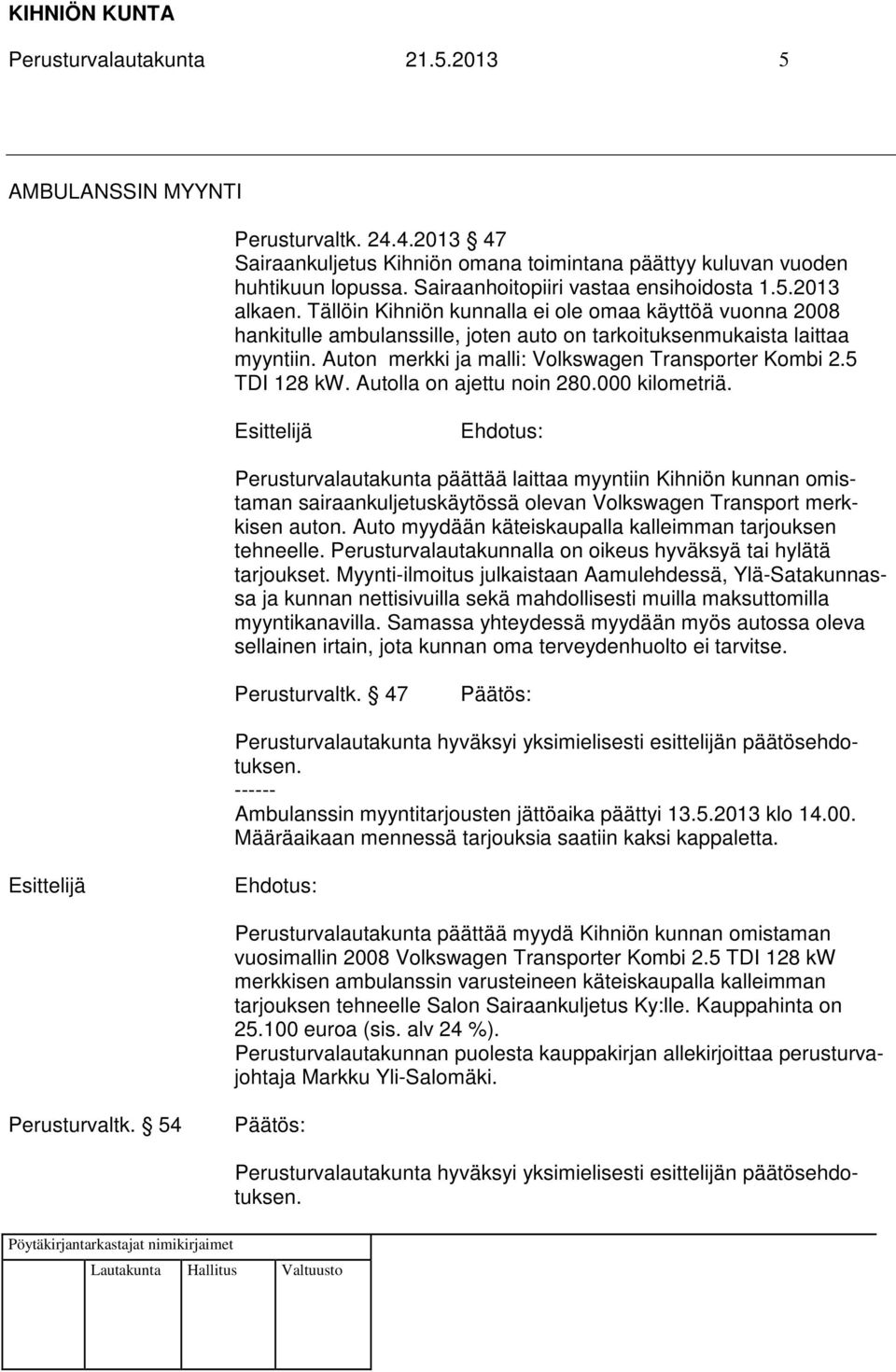 Auton merkki ja malli: Volkswagen Transporter Kombi 2.5 TDI 128 kw. Autolla on ajettu noin 280.000 kilometriä.